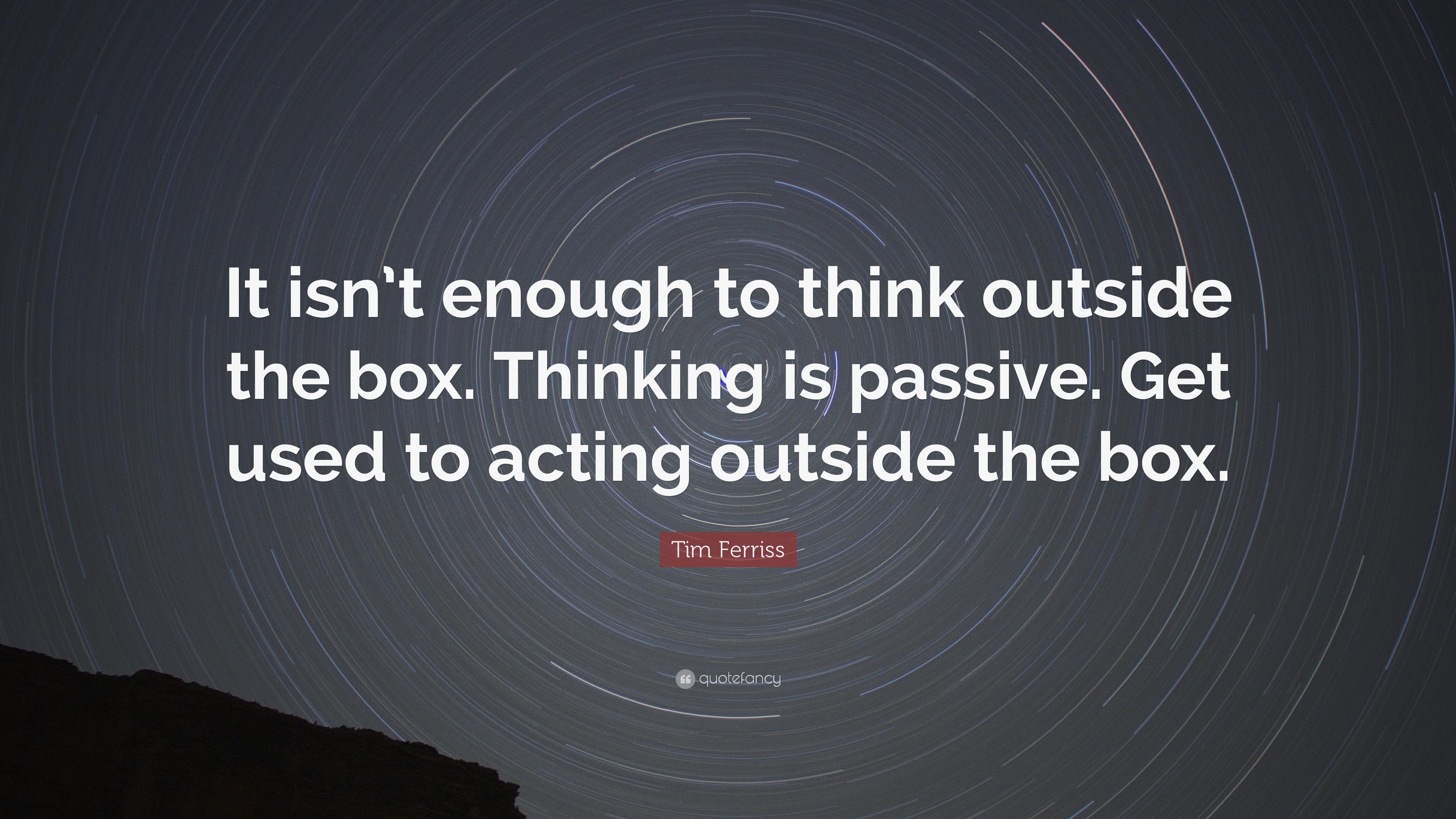 Tim Ferriss Quote: “It isn't enough to think outside the box