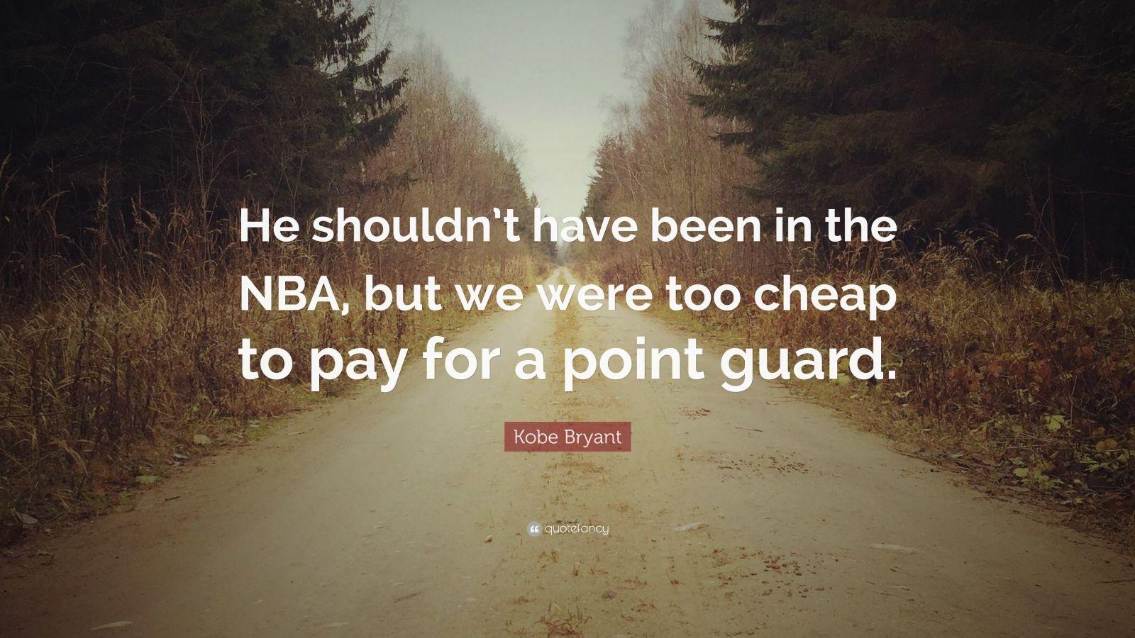 Kobe Bryant Quote: “He shouldn't have been in the NBA, but