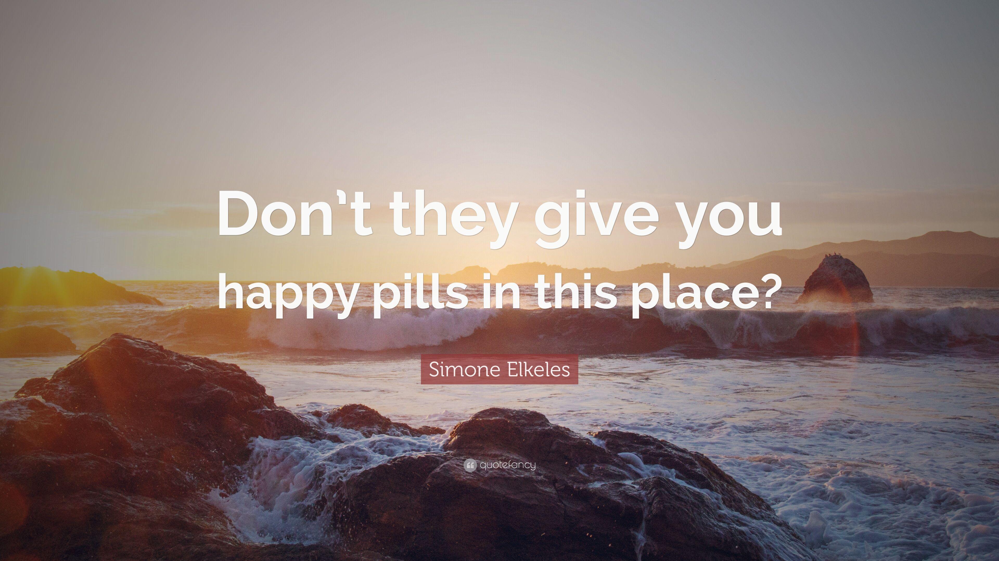 Simone Elkeles Quote: “Don't they give you happy pills