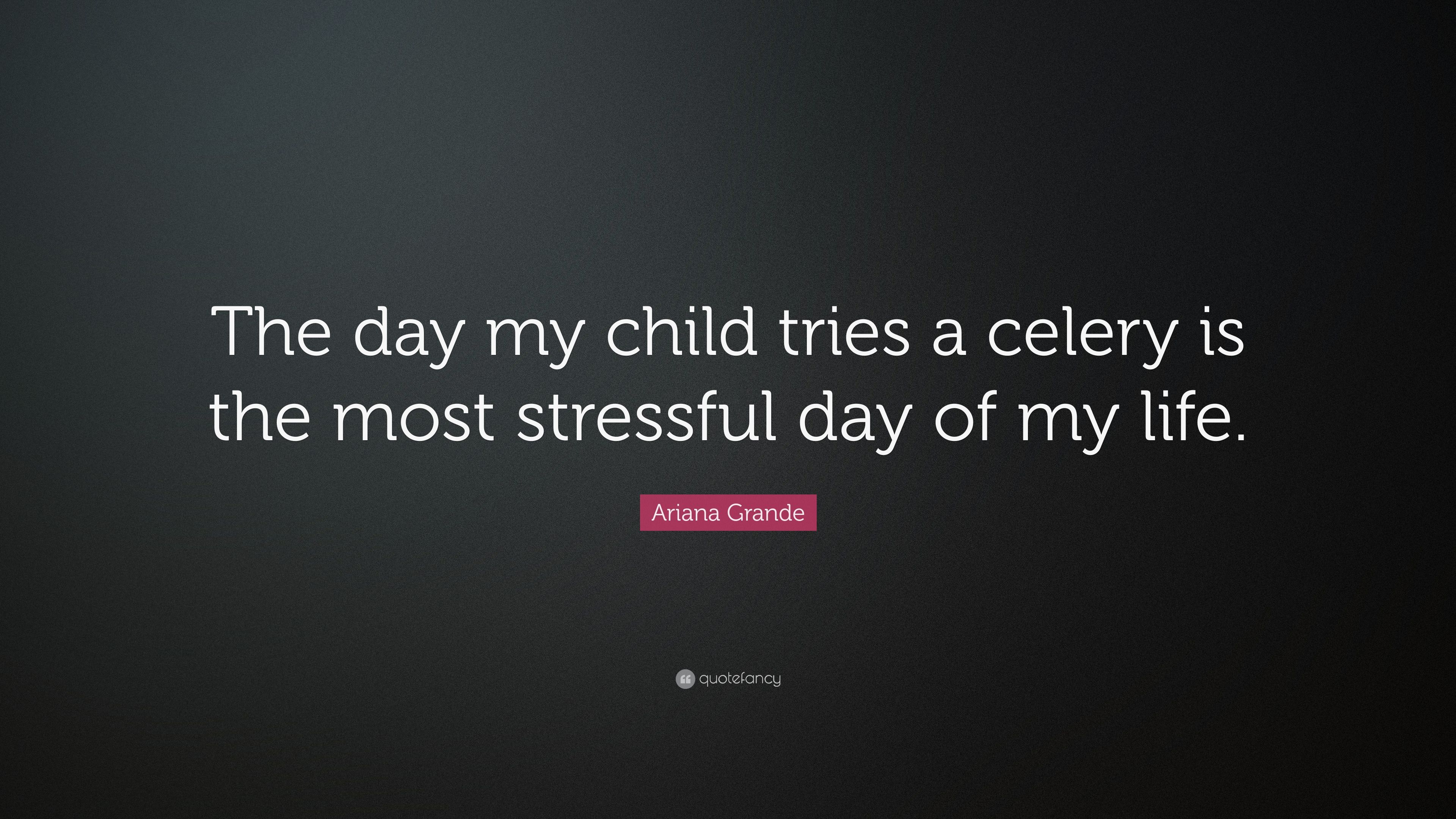 Ariana Grande Quote: “The day my child tries a celery is