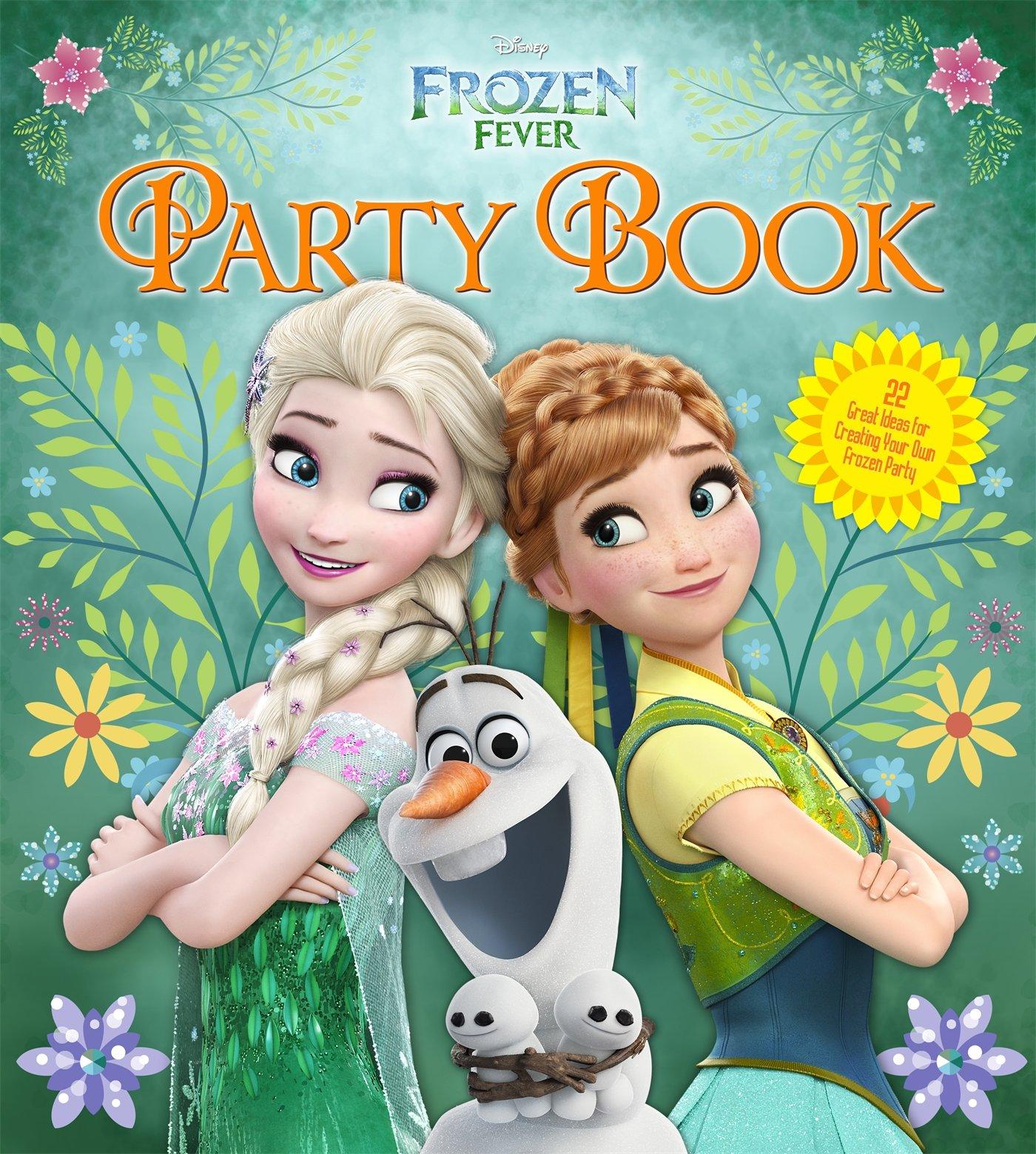 Disney Frozen Fever Party Book: 36 Great Ideas for Creating
