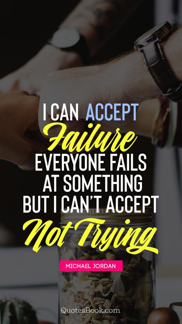 I can accept failure, everyone fails at something but i can