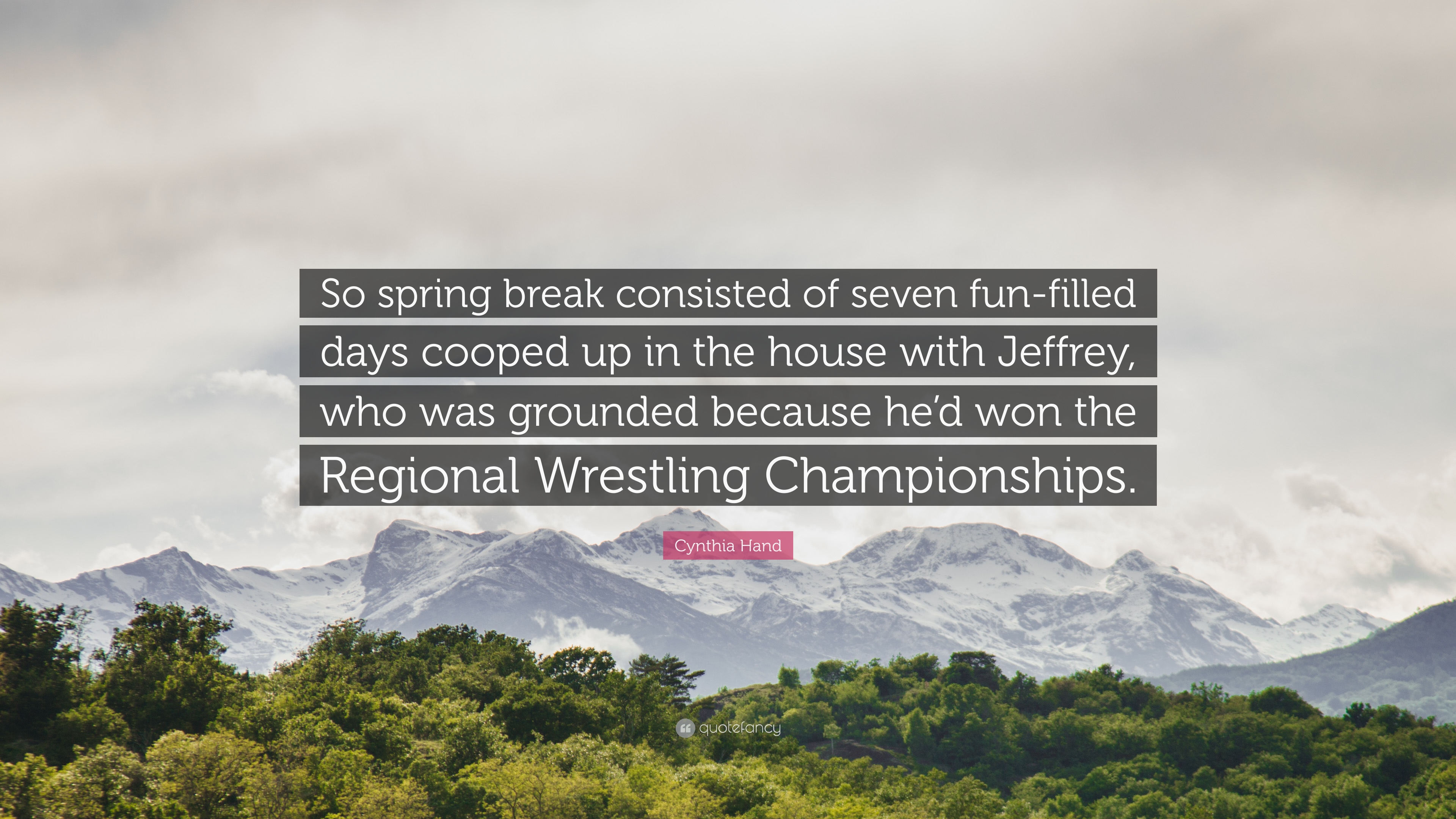 Cynthia Hand Quote: “So spring break consisted of seven fun