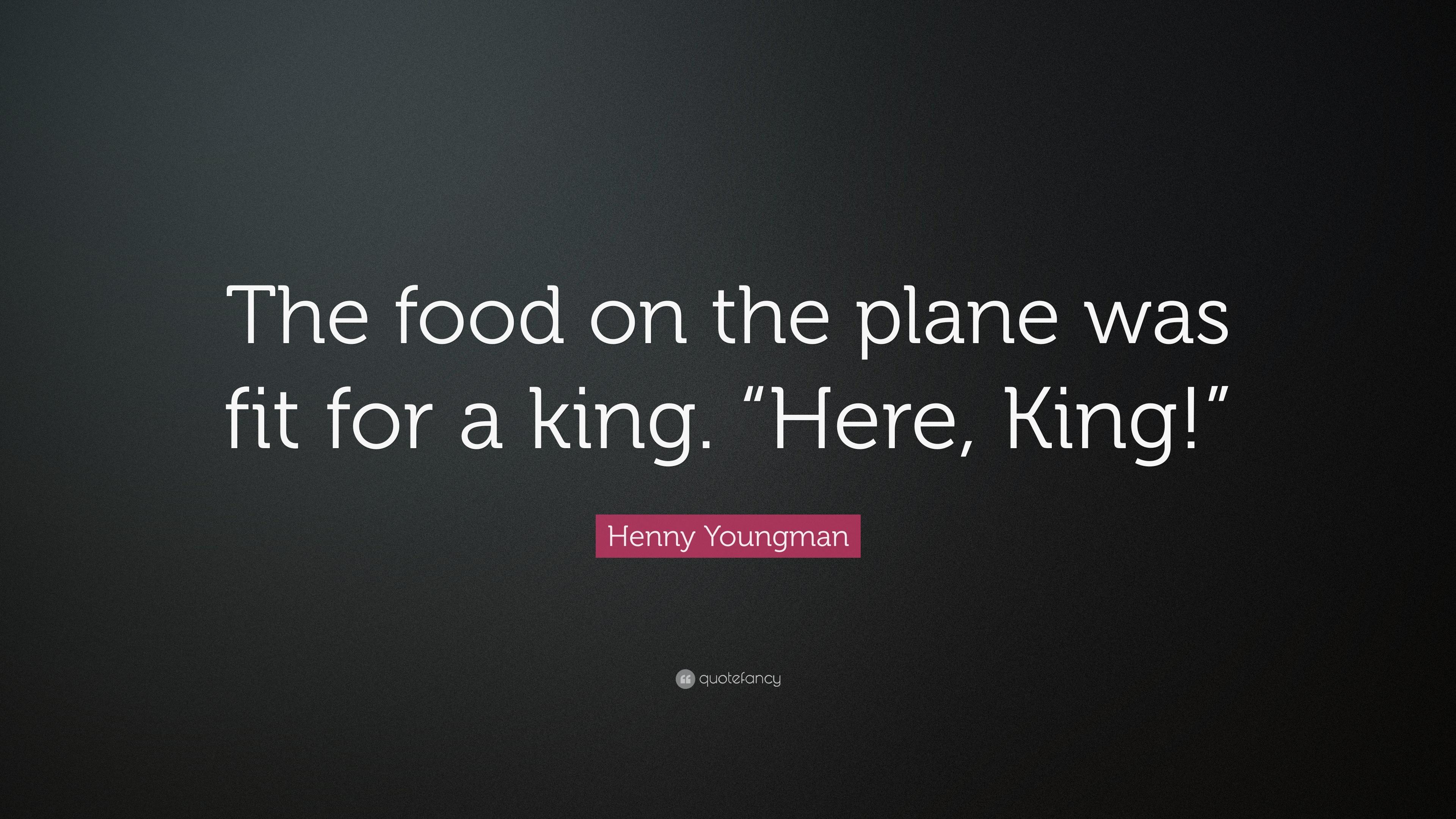 Henny Youngman Quote: “The food on the plane was fit for a