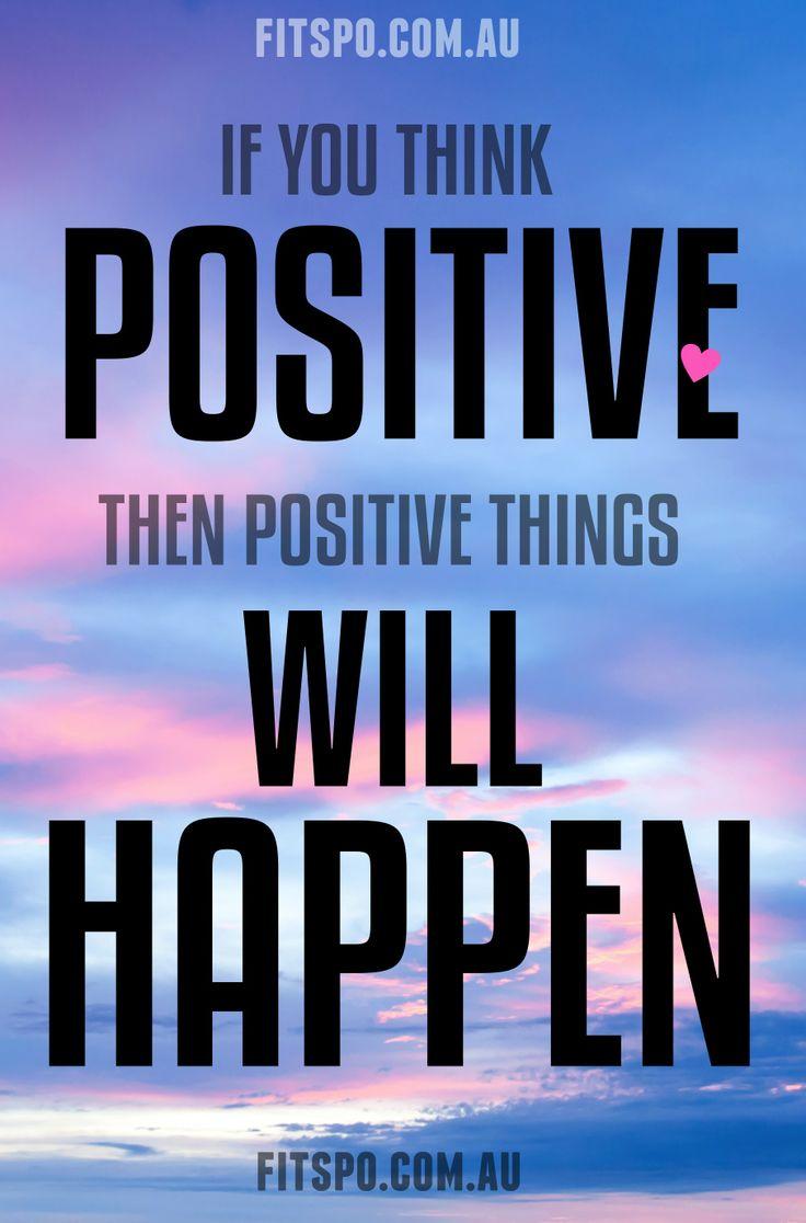 think positive and positive things will happen