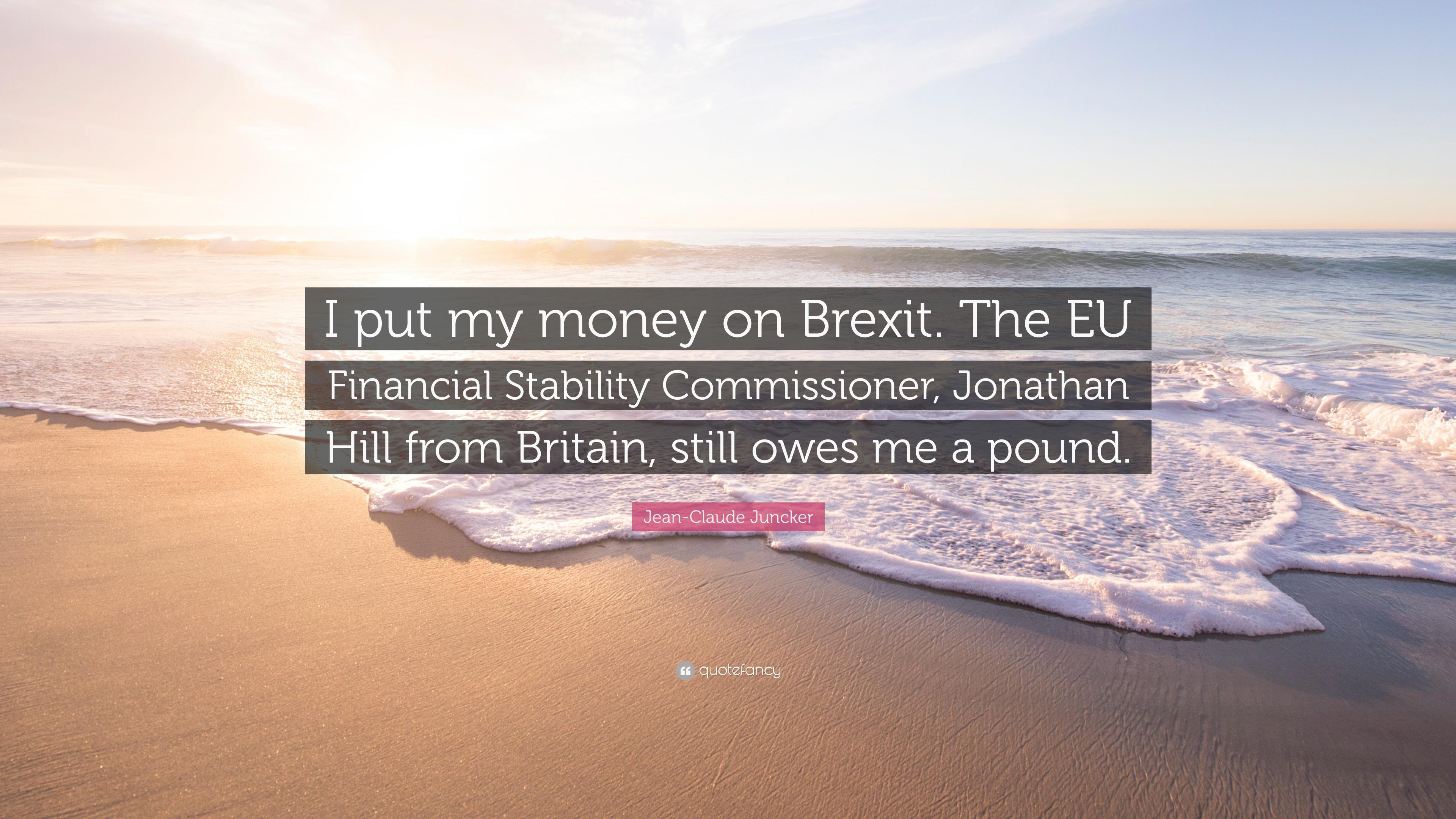 Jean Claude Juncker Quote: “I Put My Money On Brexit. The EU