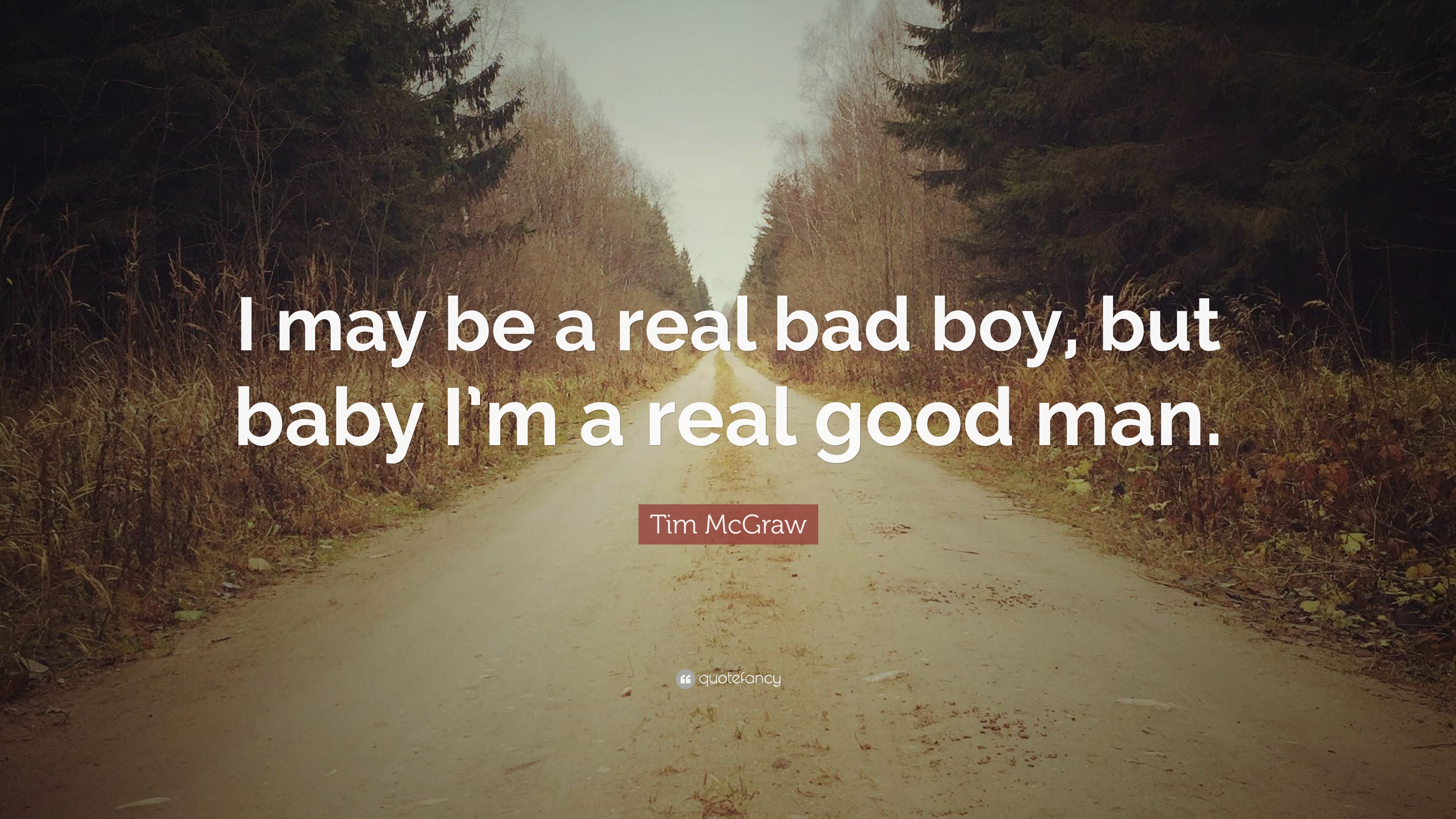 Tim McGraw Quote: “I may be a real bad boy, but baby I'm a real