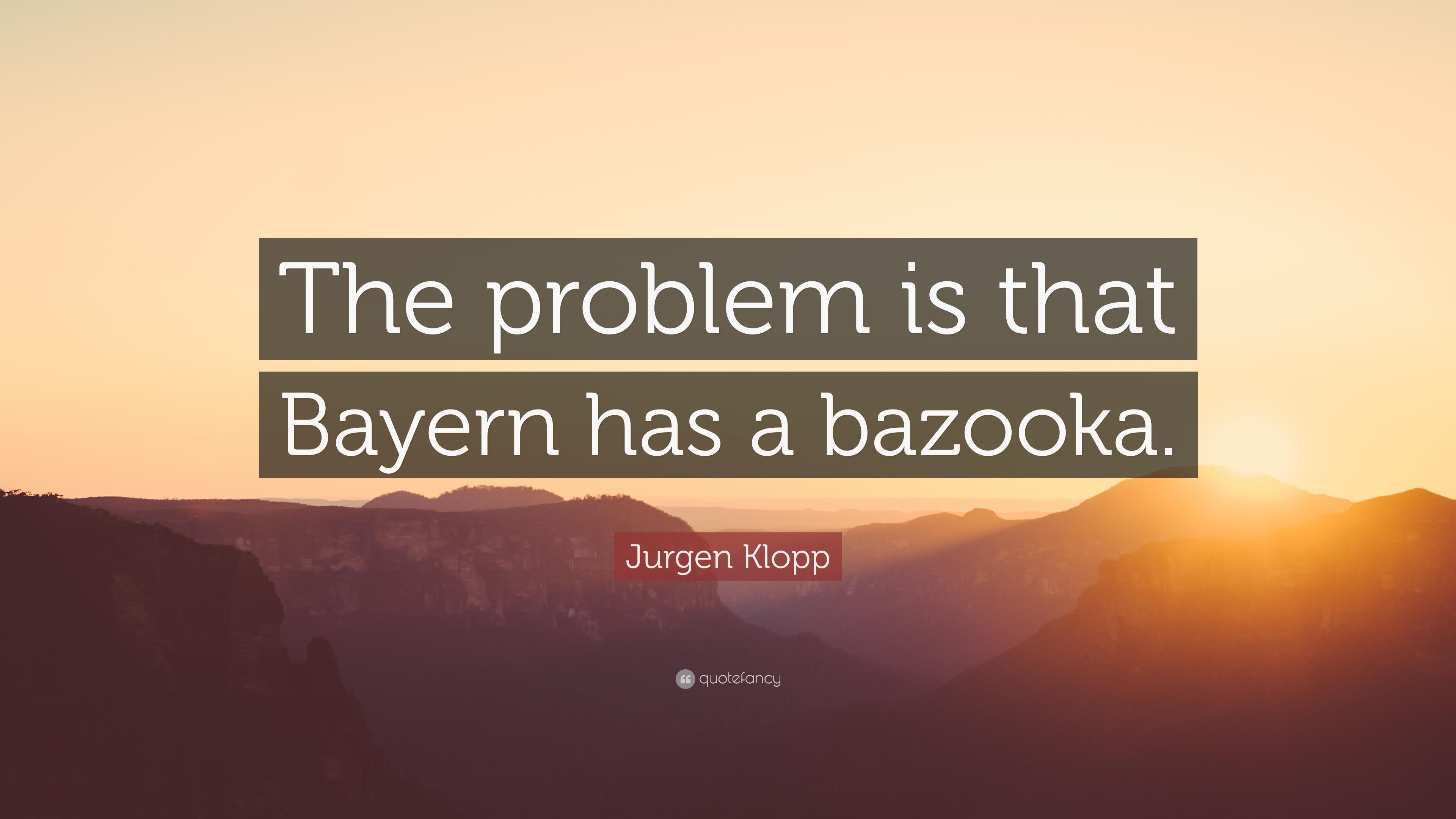 Jurgen Klopp Quote: “The problem is that Bayern has a