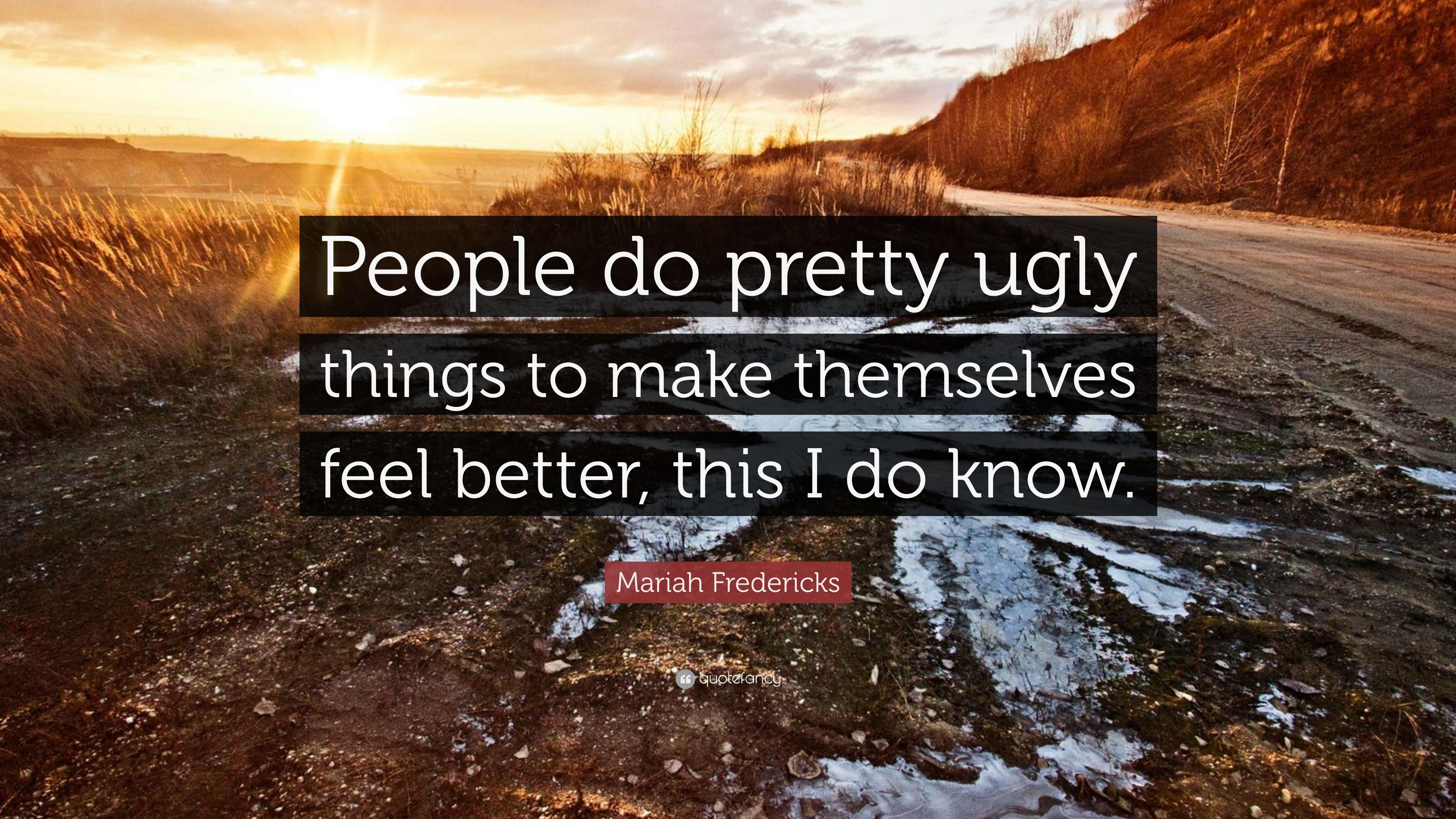 Mariah Fredericks Quote: “People do pretty ugly things to