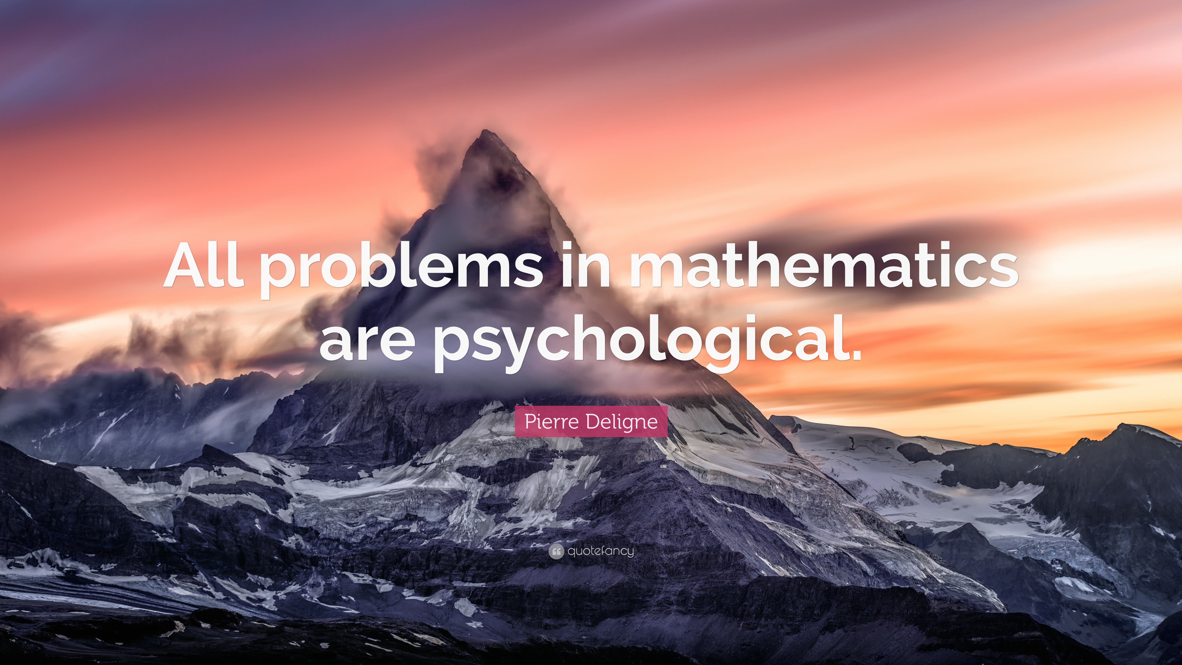 Pierre Deligne Quote: “All problems in mathematics are
