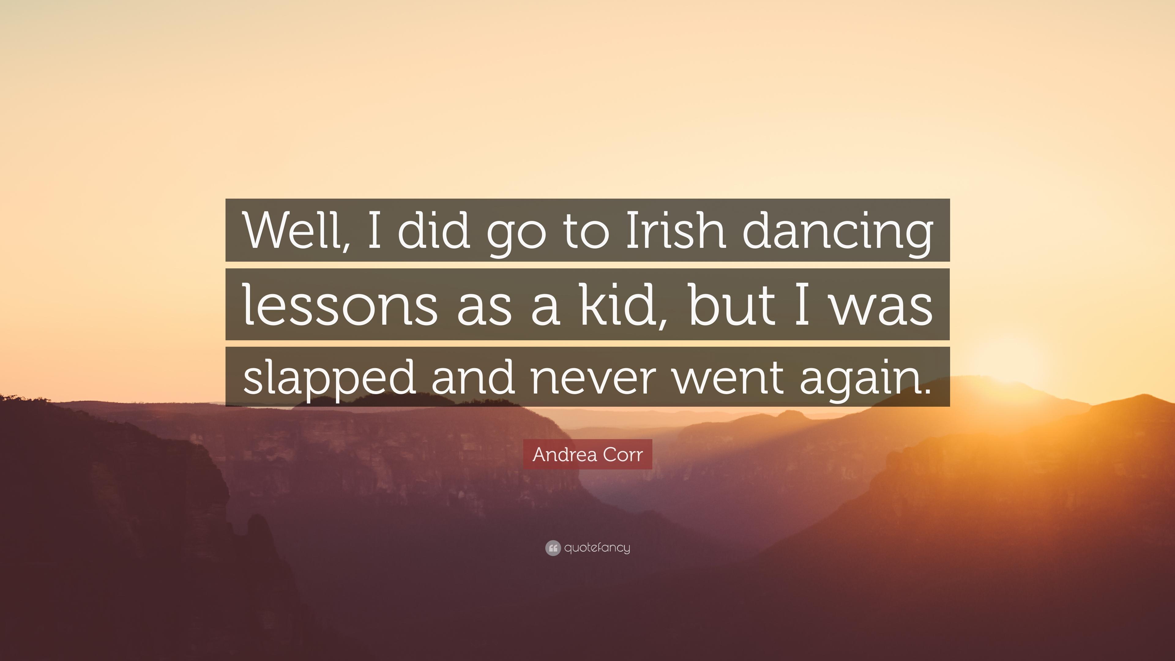 Andrea Corr Quote: “Well, I did go to Irish dancing lessons as a