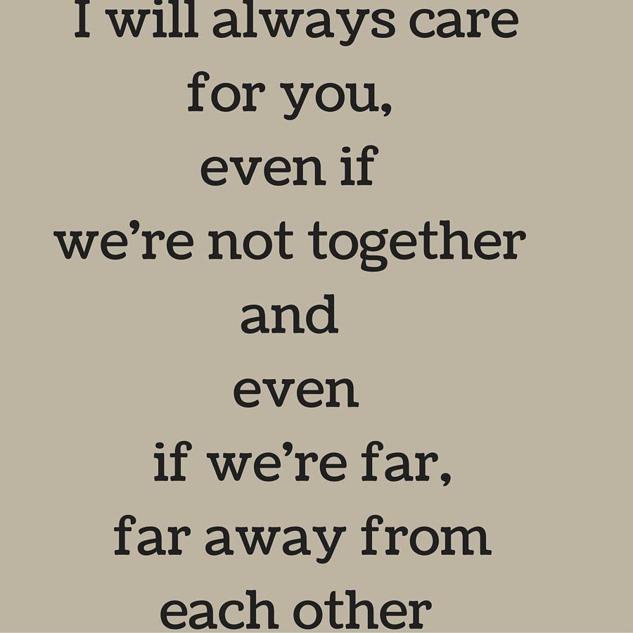 I will always care for you, even if we're not together and even if