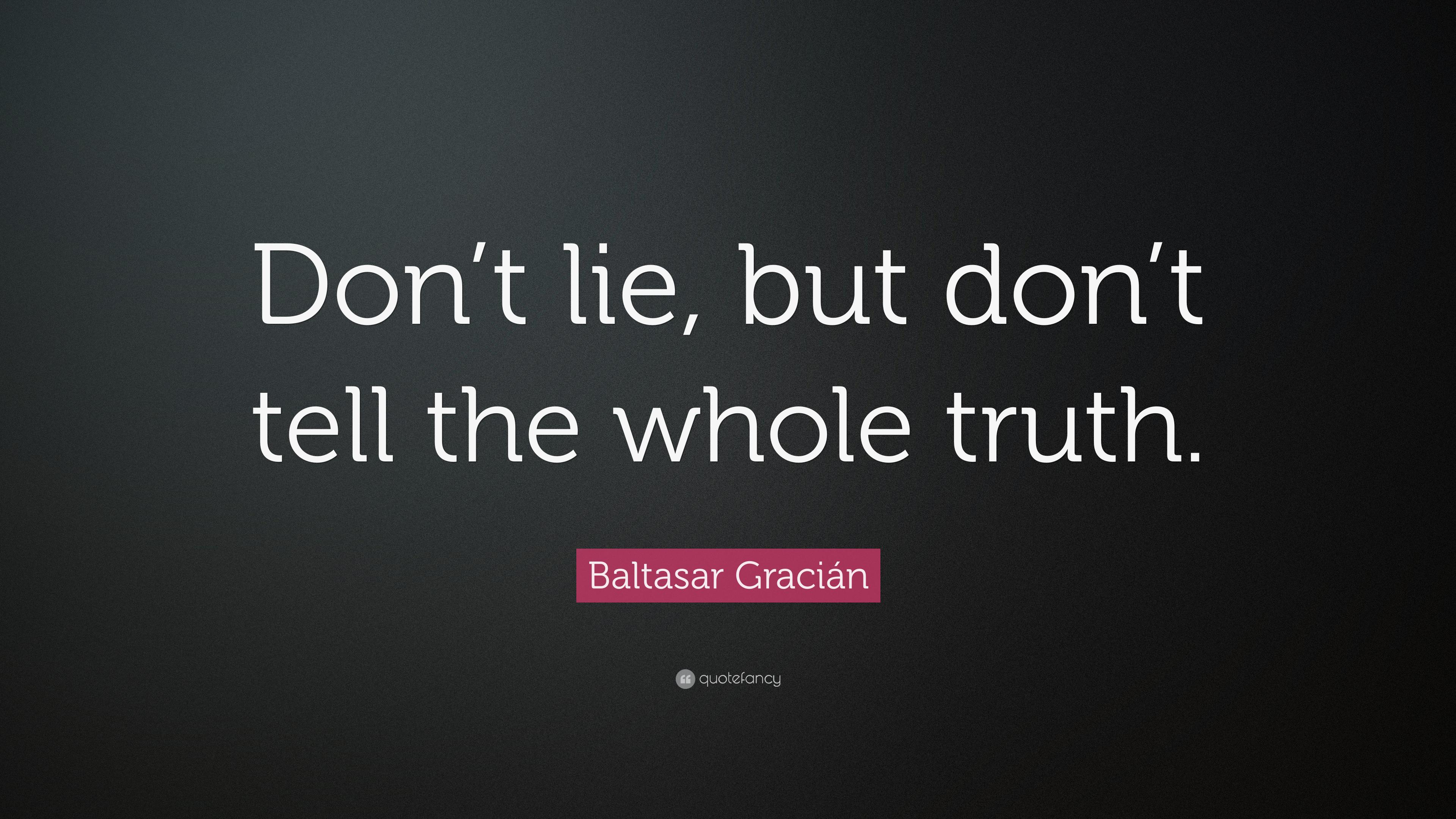 Baltasar Gracián Quote: “Don't lie, but don't tell the whole truth