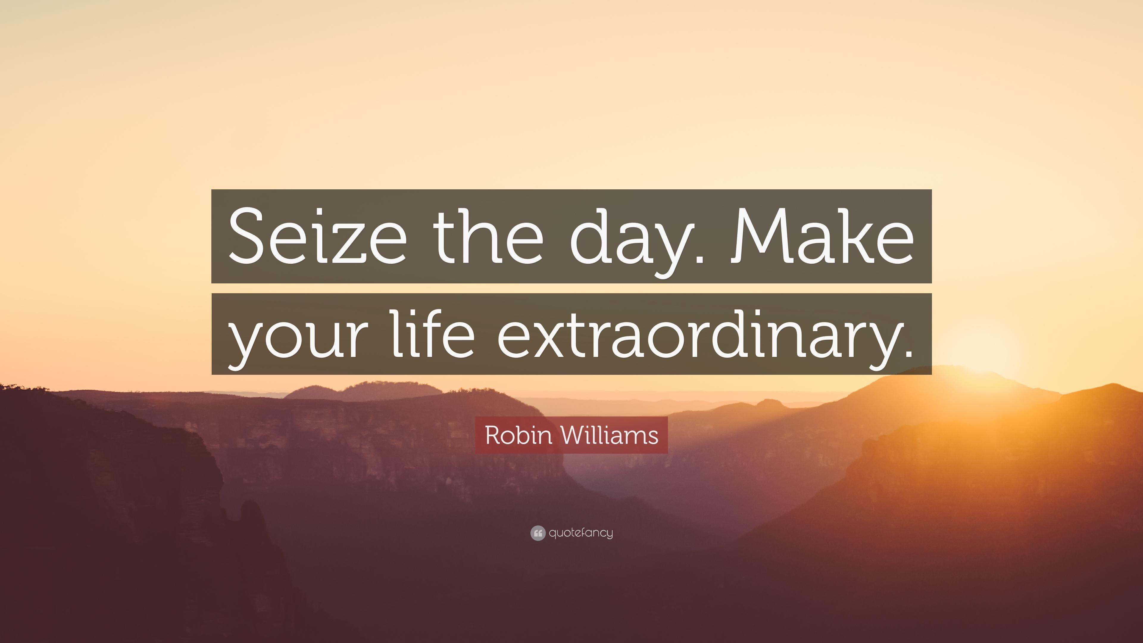 Robin Williams Quote: “Seize the day. Make your life extraordinary