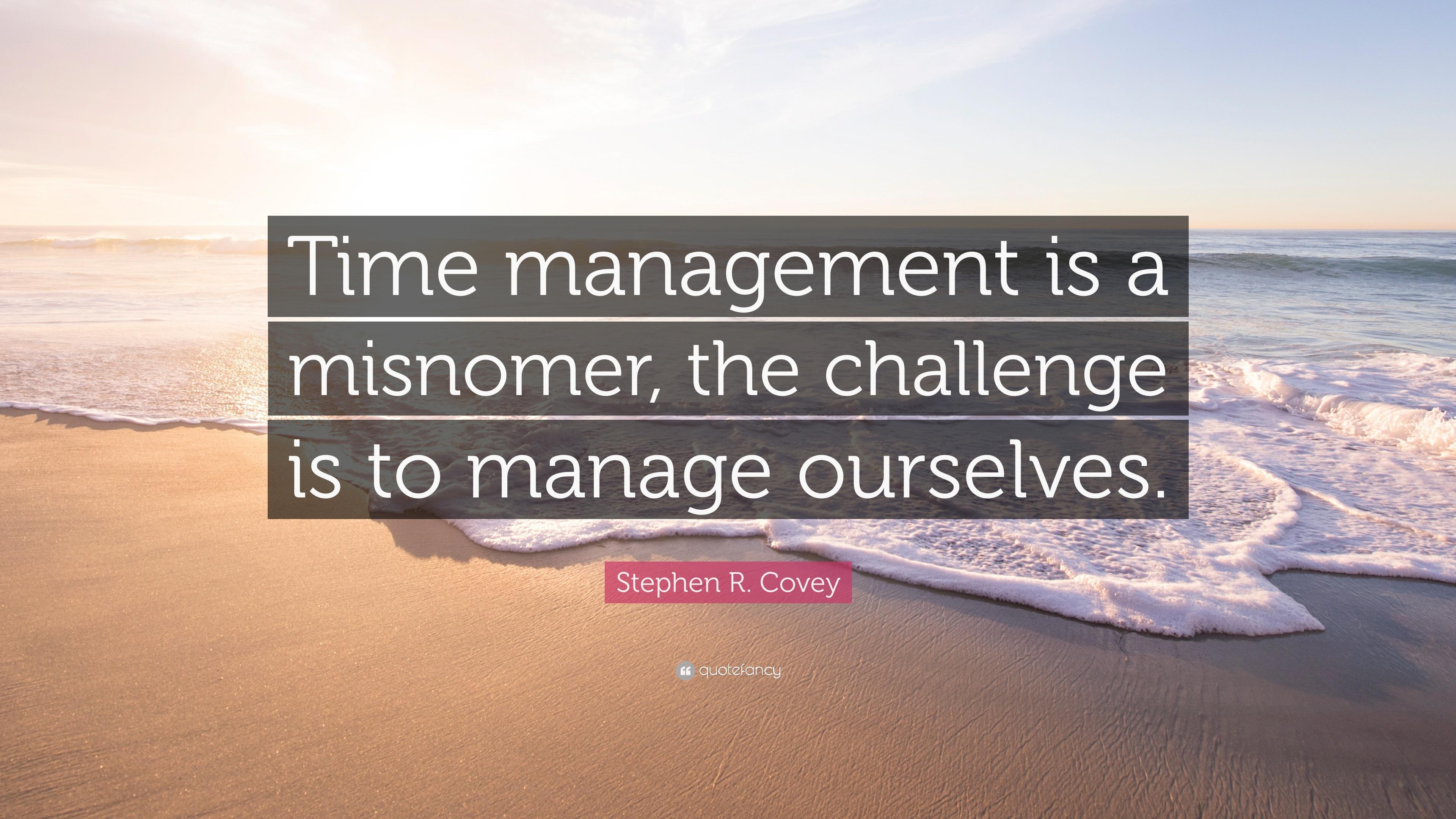 Stephen R. Covey Quote: “Time management is a misnomer