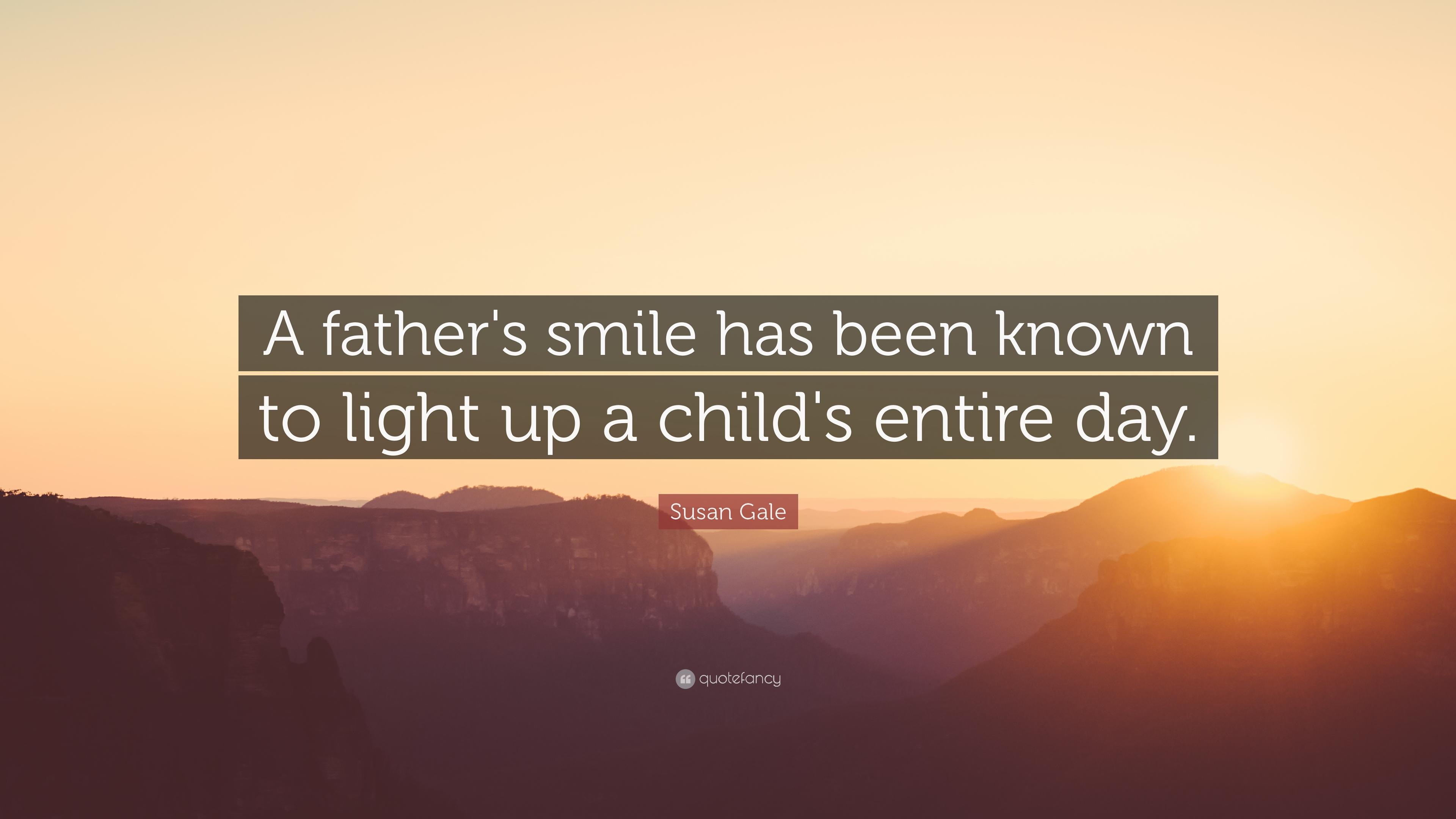 Susan Gale Quote: “A father's smile has been known to light up a