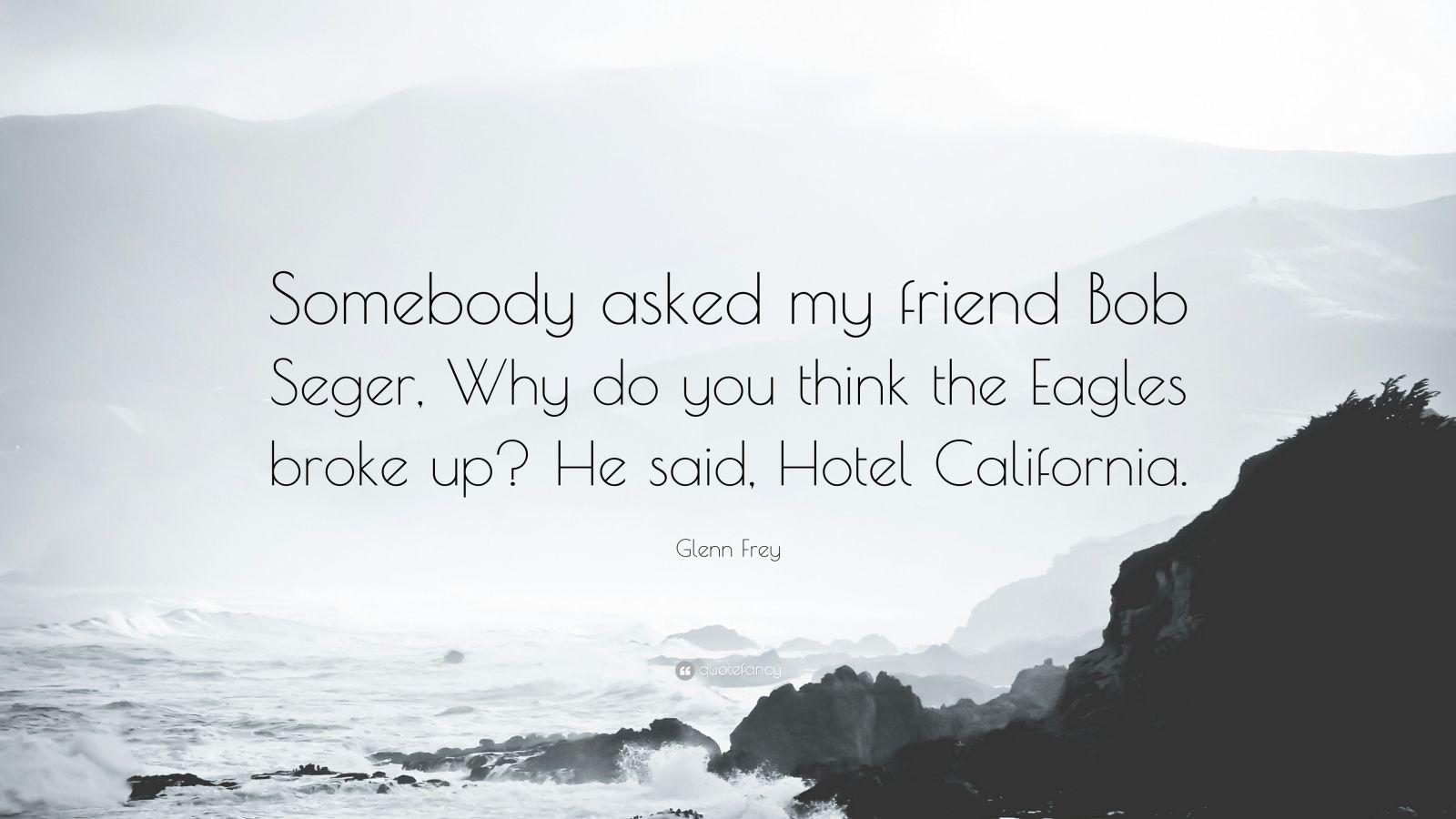 Glenn Frey Quote: “Somebody asked my friend Bob Seger, Why do you