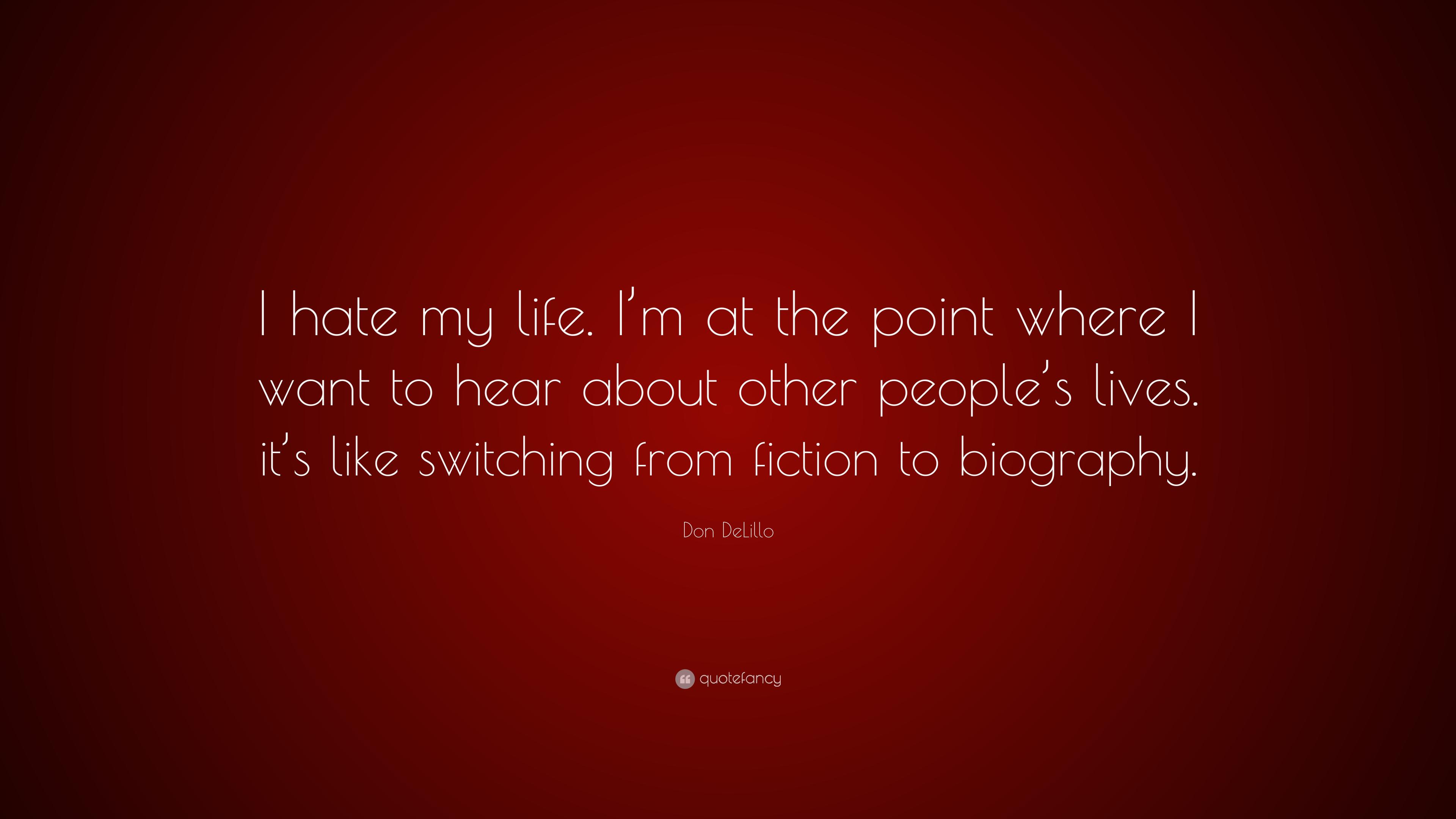 Don DeLillo Quote: “I hate my life. I'm at the point where I want