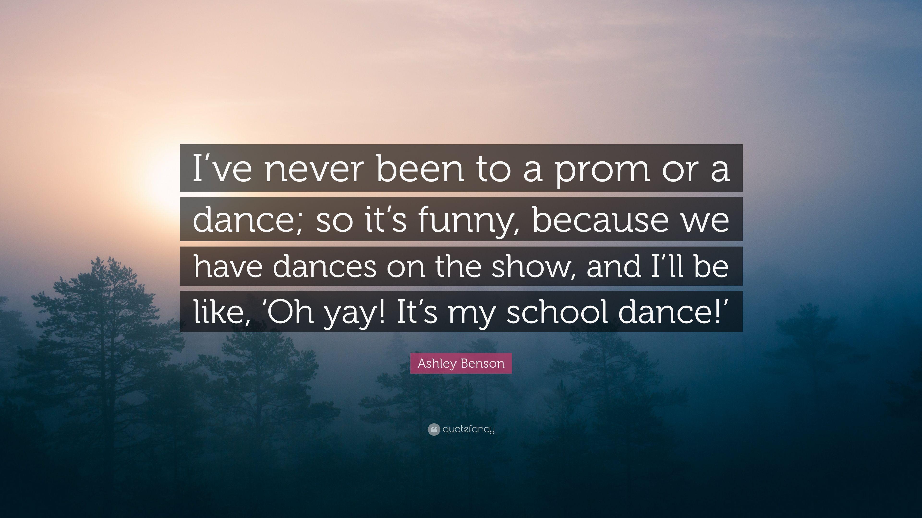Ashley Benson Quote: “I've never been to a prom or a dance; so