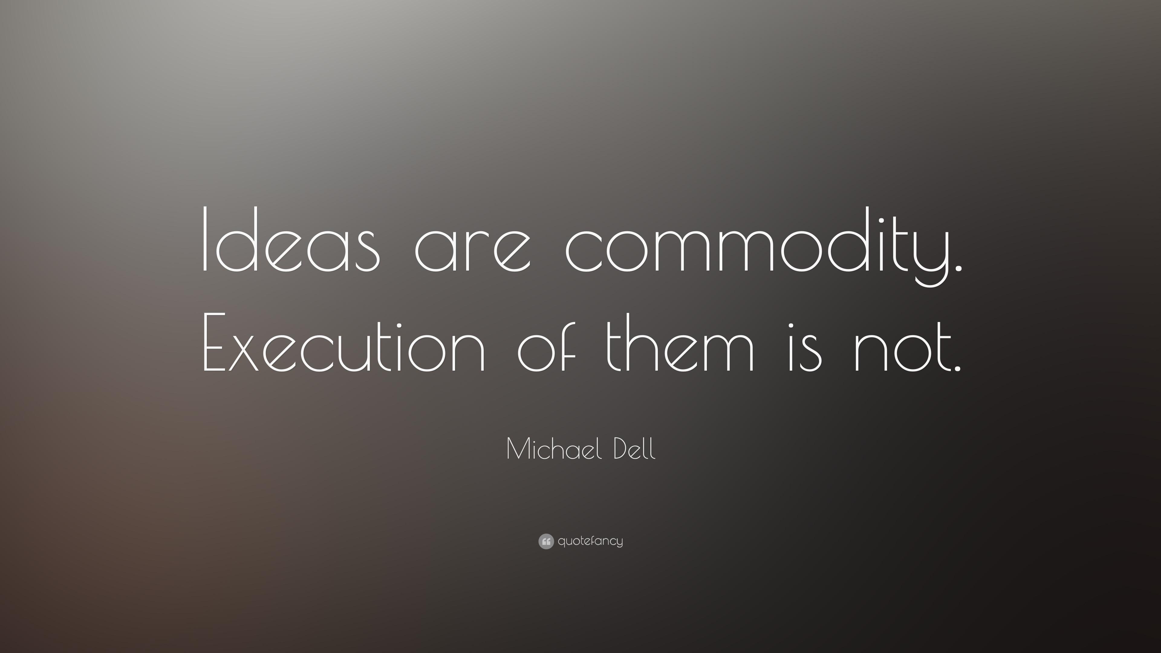 Michael Dell Quote: “Ideas are commodity. Execution of them is not.” (16 wallpaper)