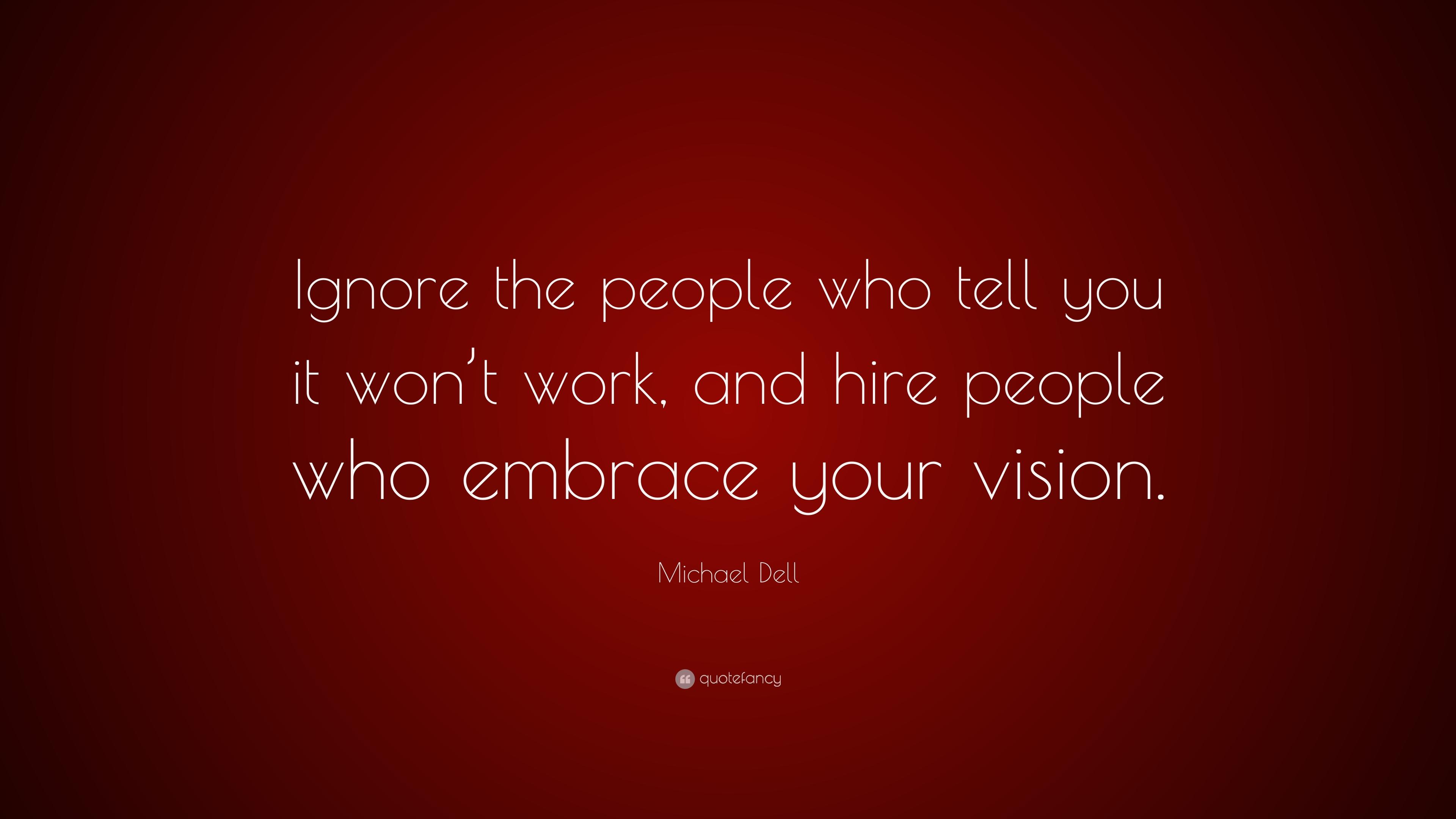 Michael Dell Quote: “Ignore the people who tell you it won't work