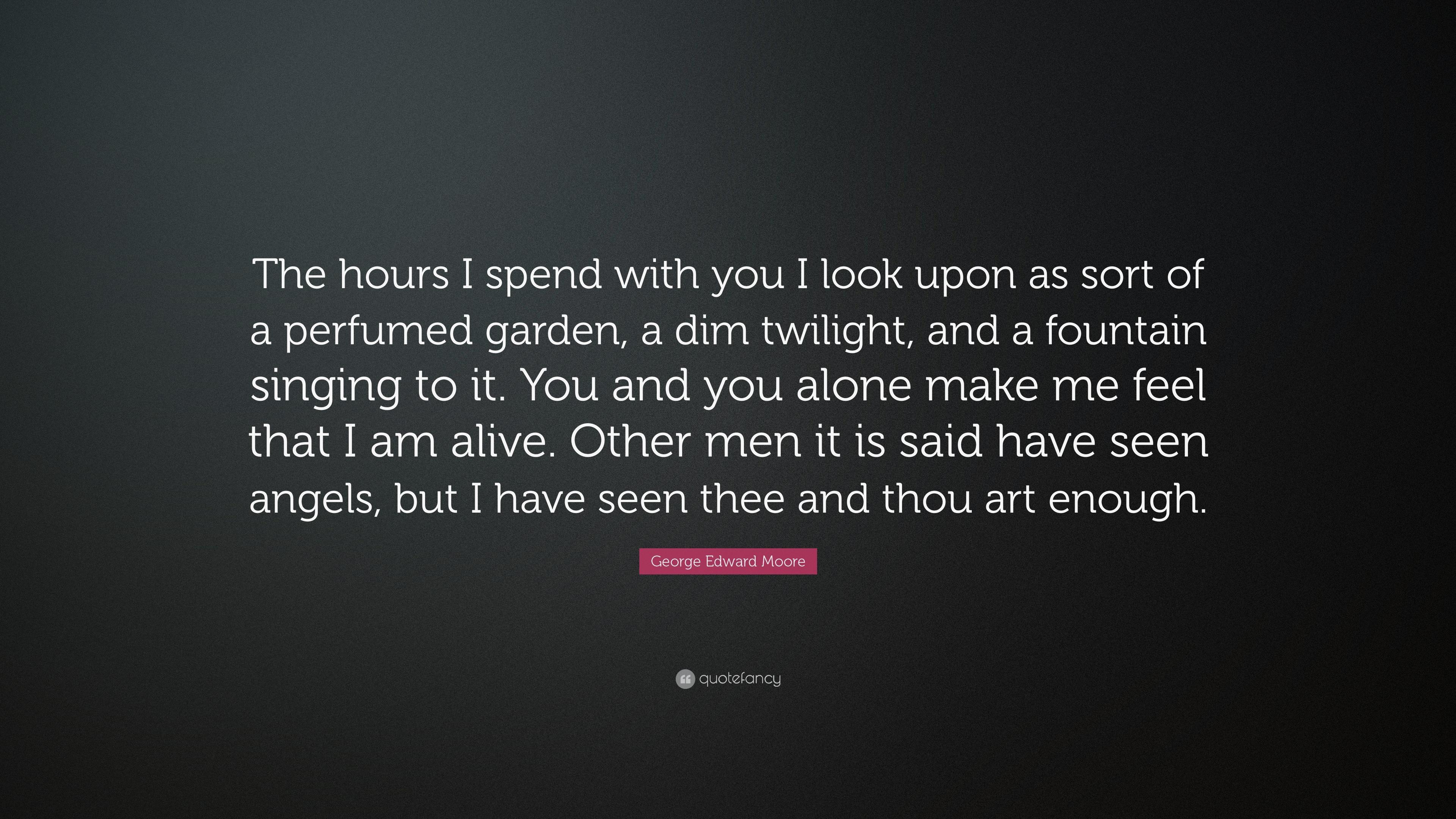 George Edward Moore Quote: “The hours I spend with you I look upon
