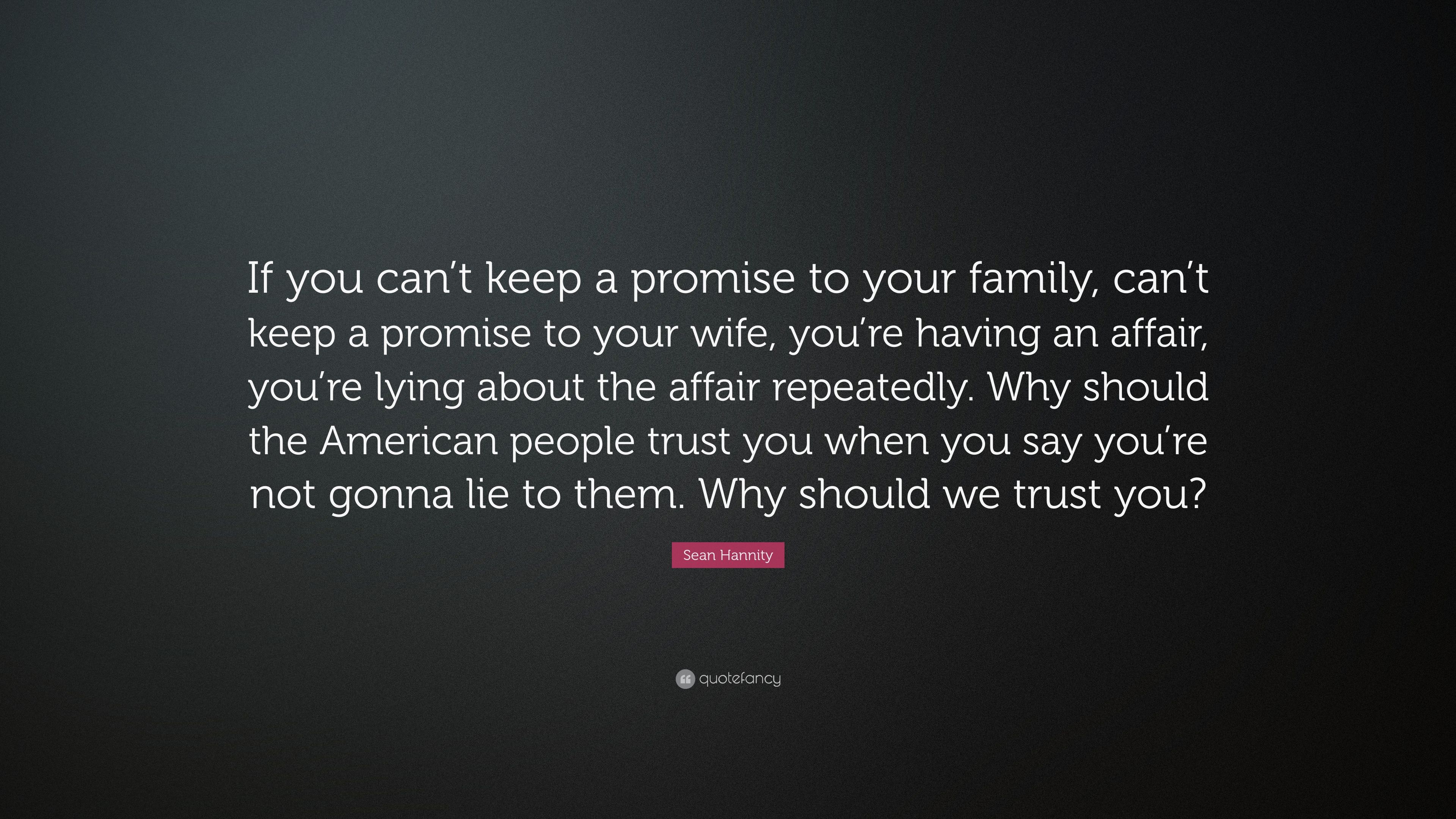 Sean Hannity Quote: “If you can't keep a promise to your family