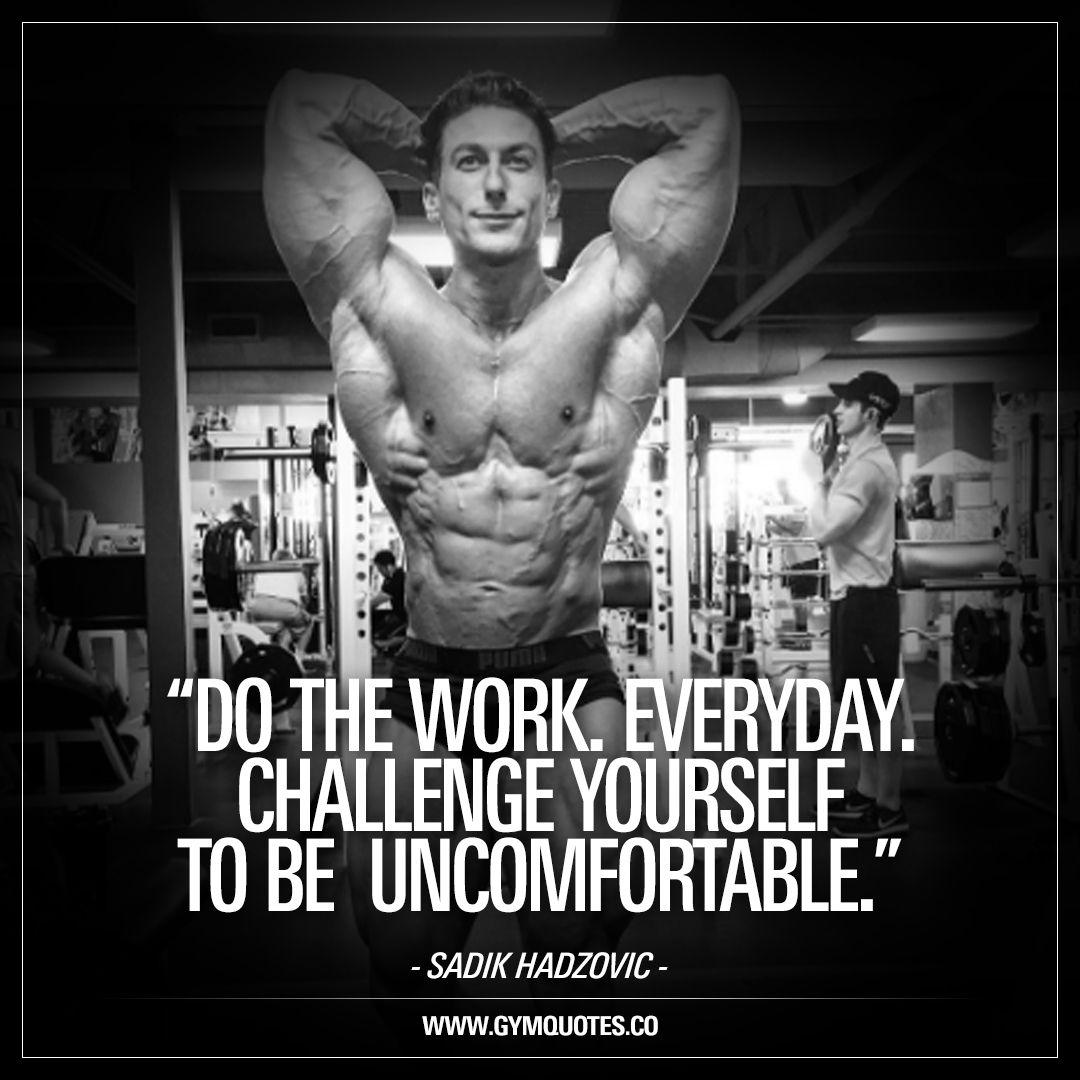 Do the work. Every day. Challenge yourself to be uncomfortable