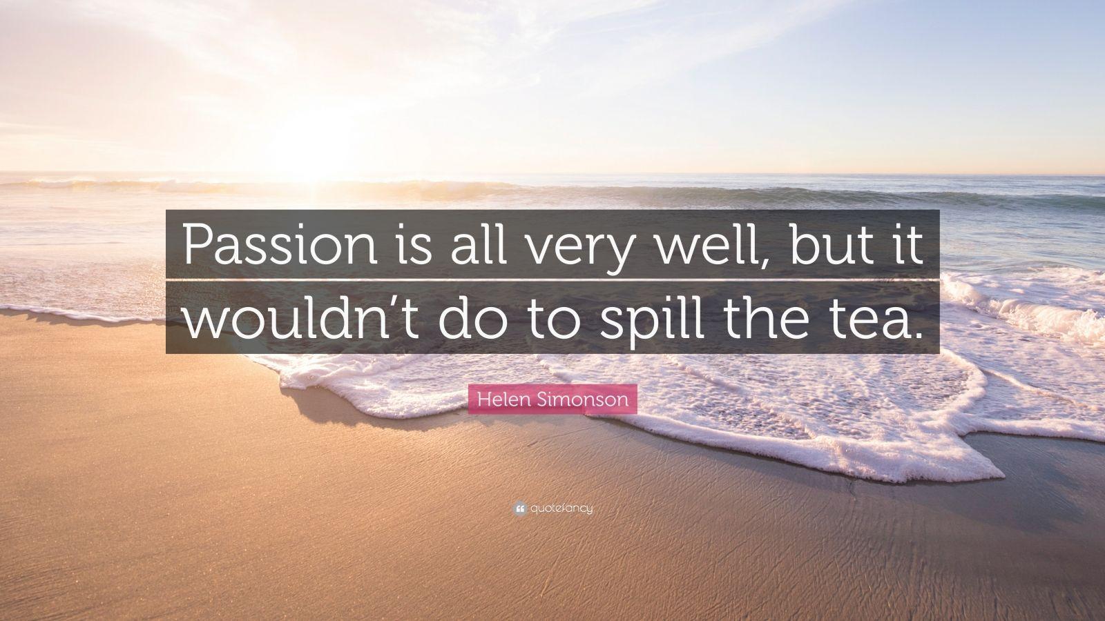 Helen Simonson Quote: “Passion is all very well, but it wouldn't