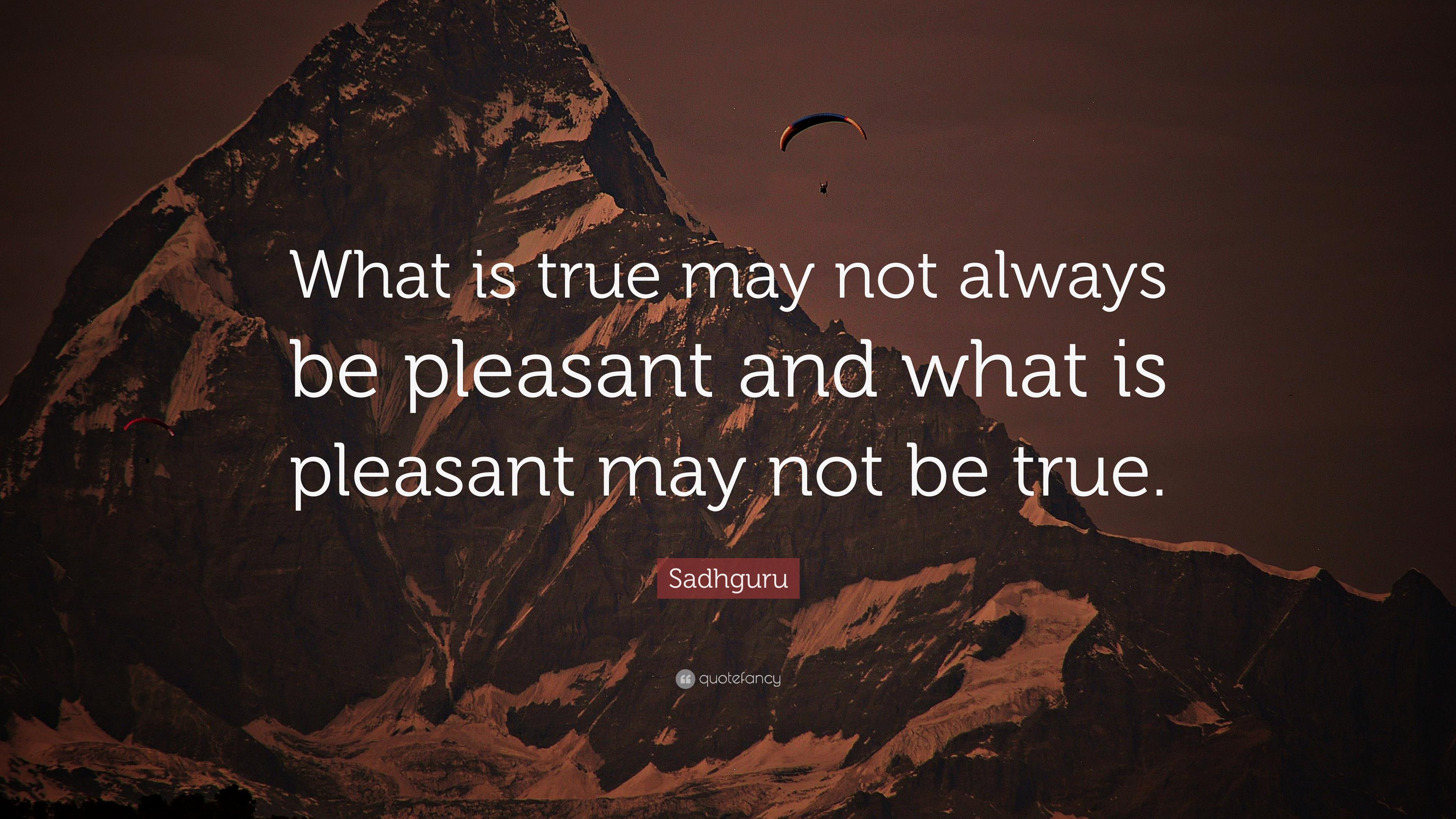 Sadhguru Quote: “What is true may not always be pleasant and what