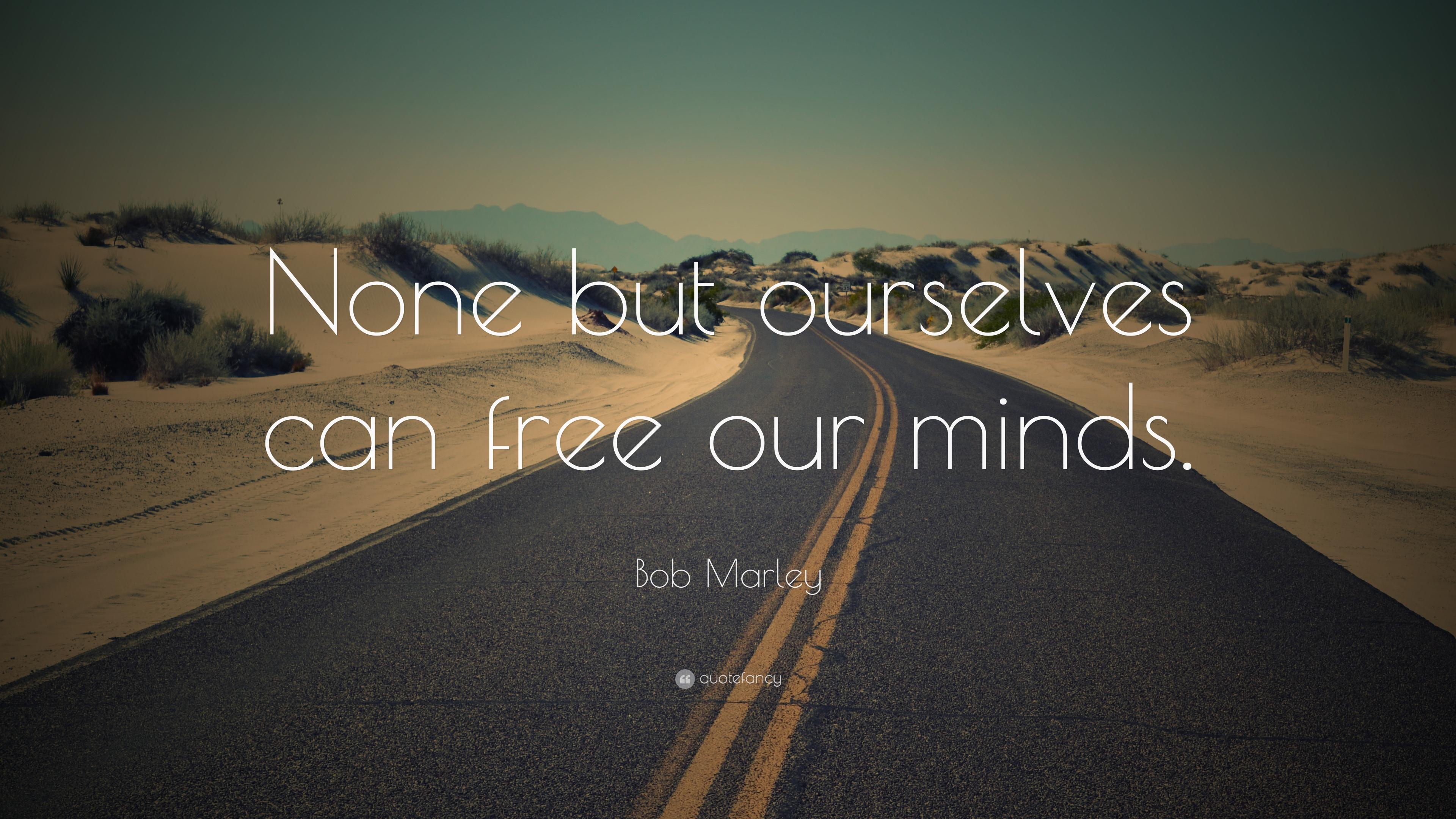 Bob Marley Quote: “None but ourselves can free our minds.” 24