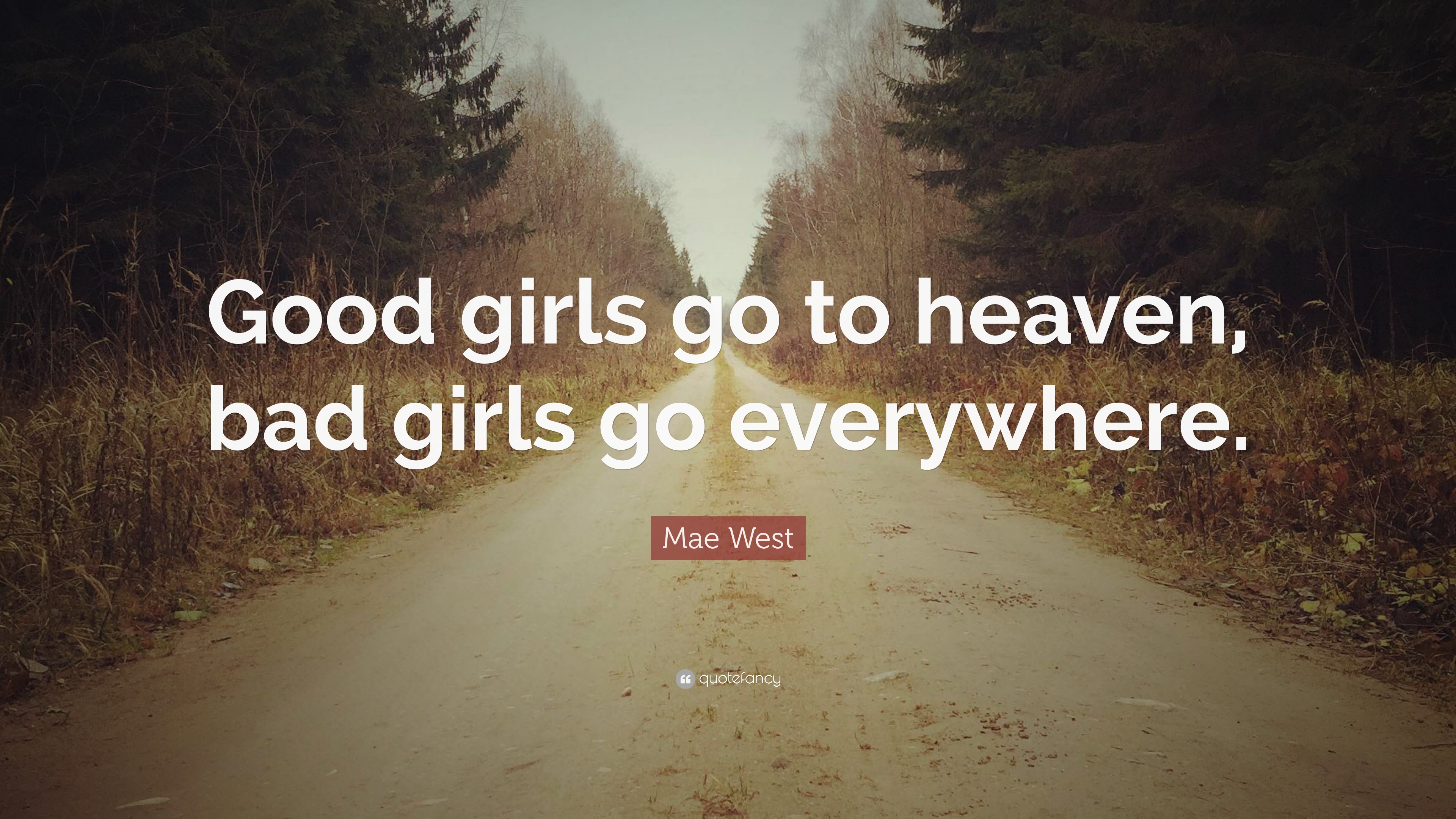 Mae West Quote: “Good girls go to heaven, bad girls go everywhere