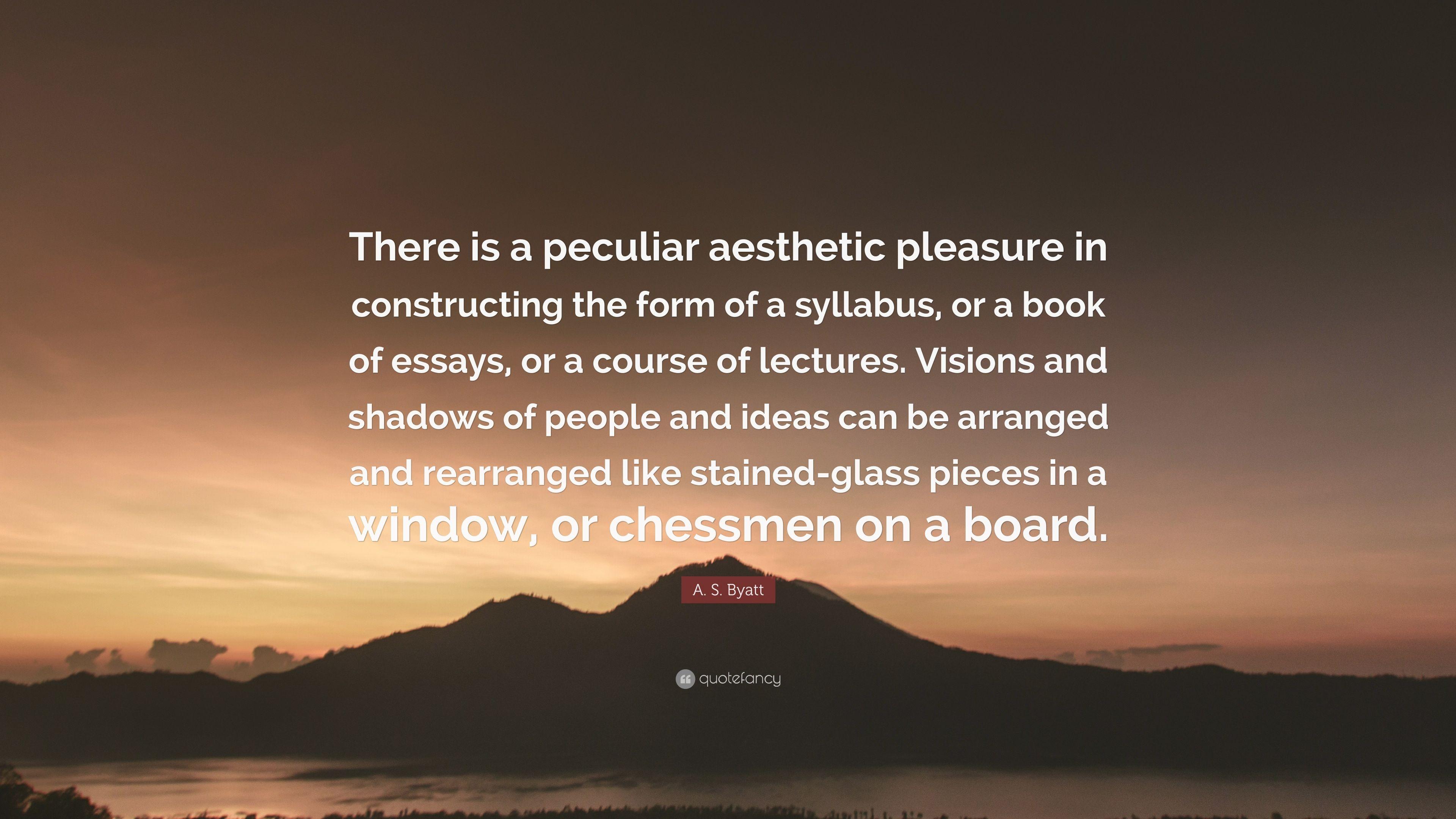 A. S. Byatt Quote: “There is a peculiar aesthetic pleasure