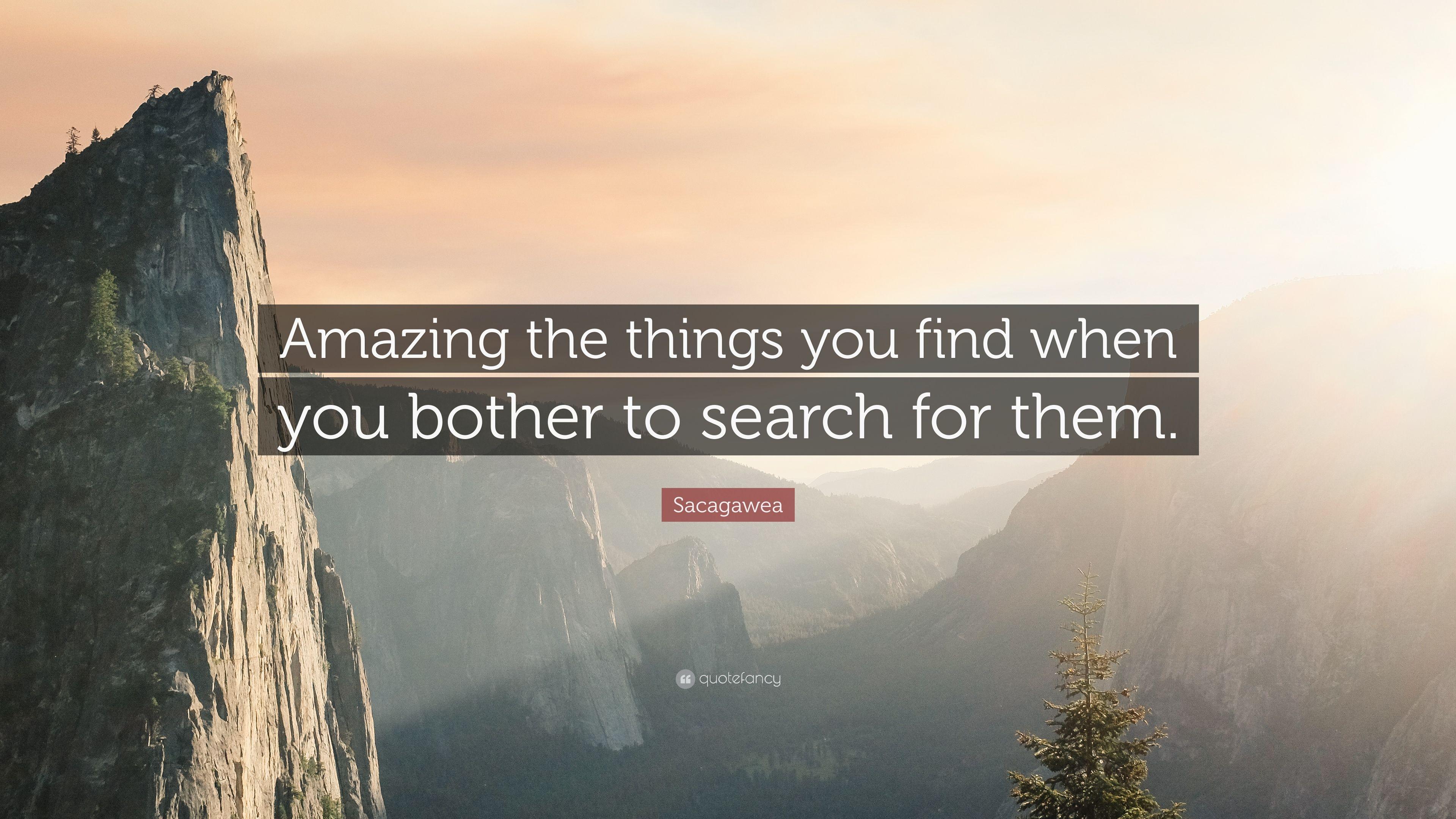 Sacagawea Quote: “Amazing the things you find when you bother to