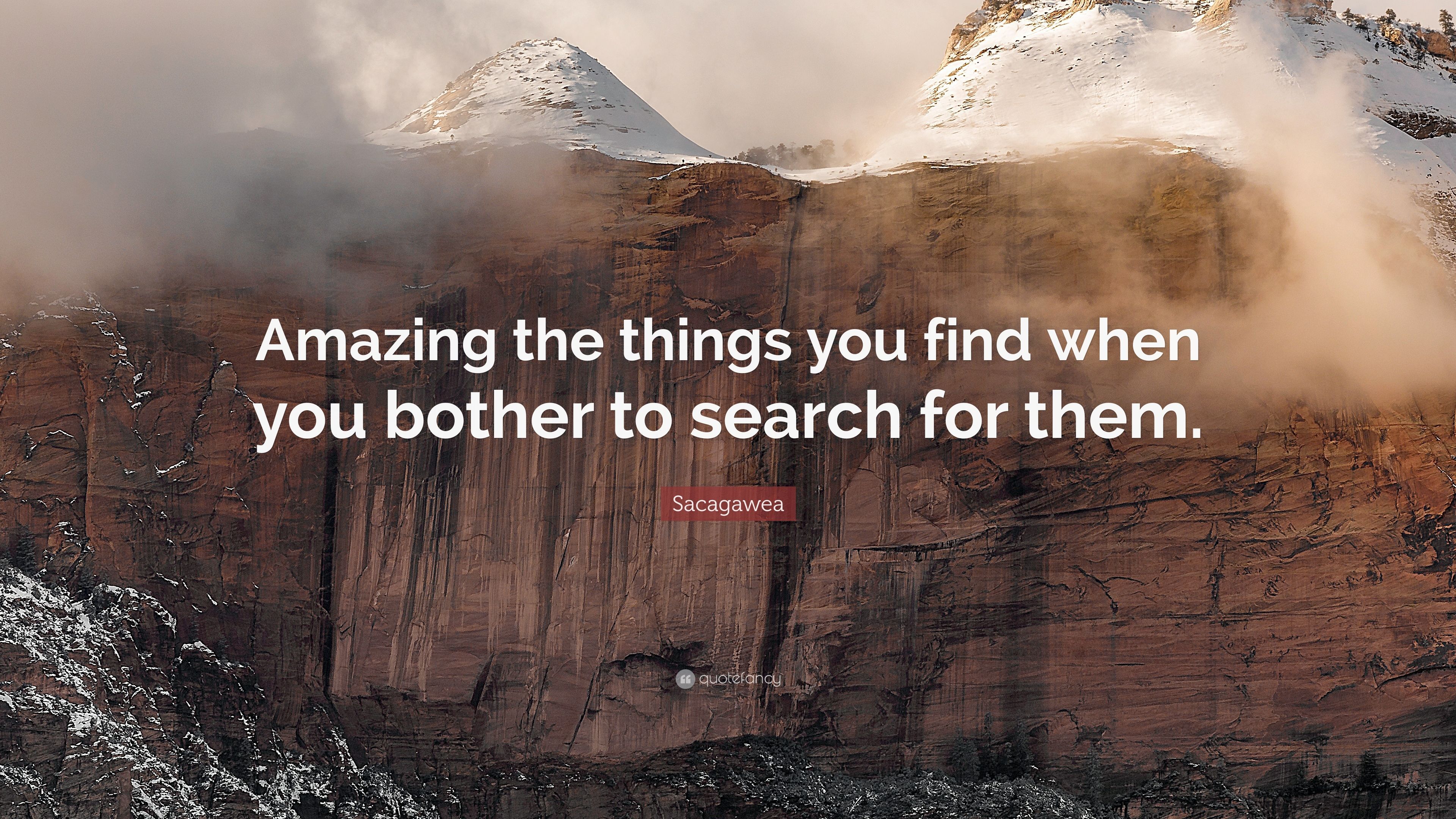 Sacagawea Quote: “Amazing the things you find when you bother to