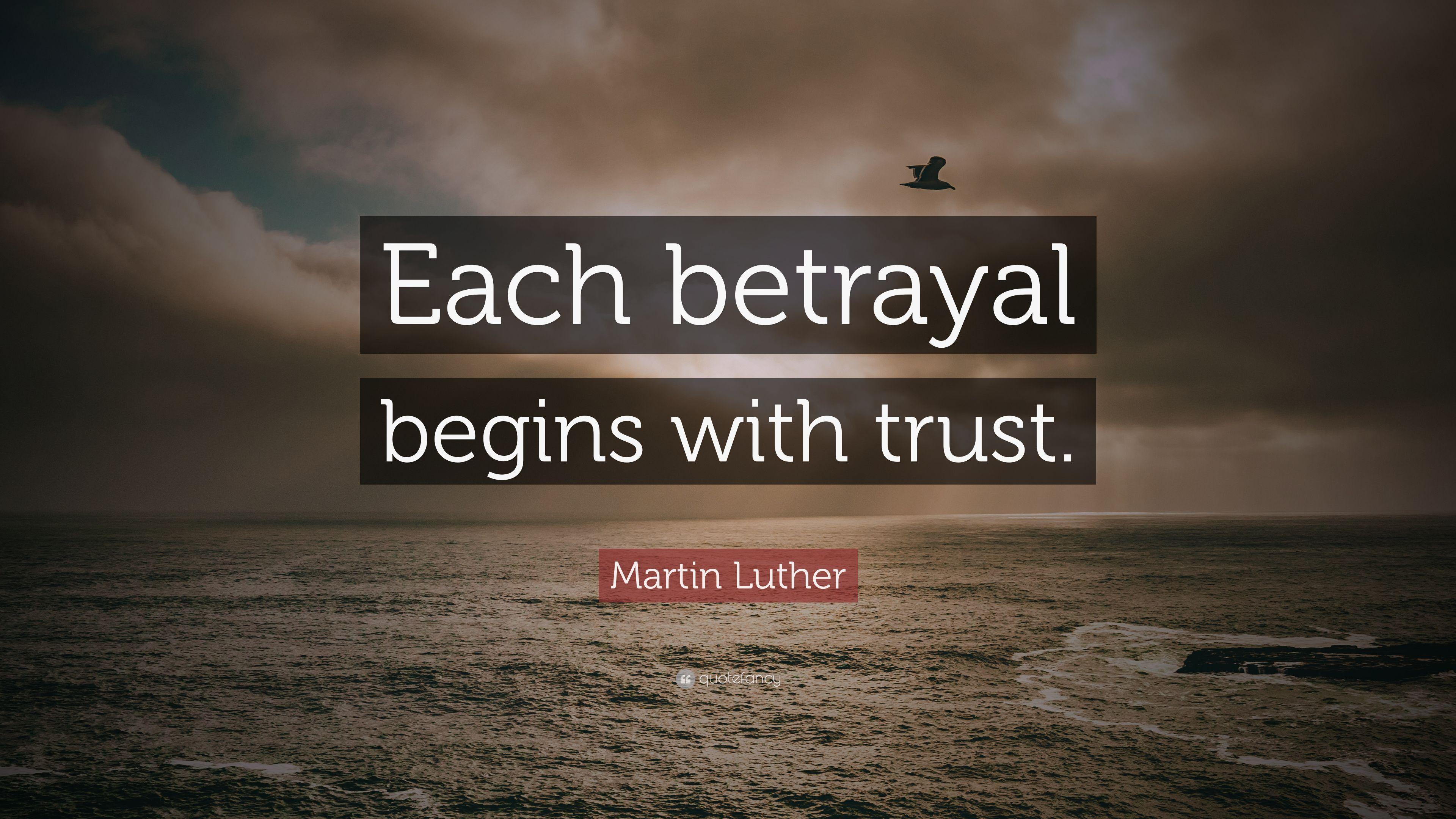 Martin Luther Quote: “Each betrayal begins with trust.” 12