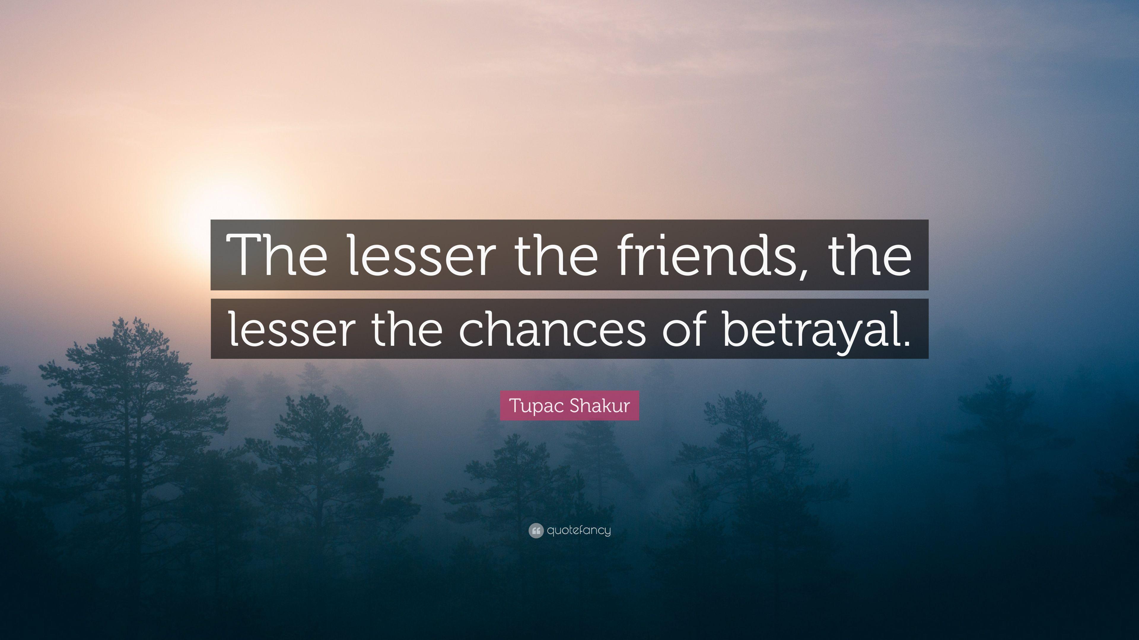 Tupac Shakur Quote: “The lesser the friends, the lesser