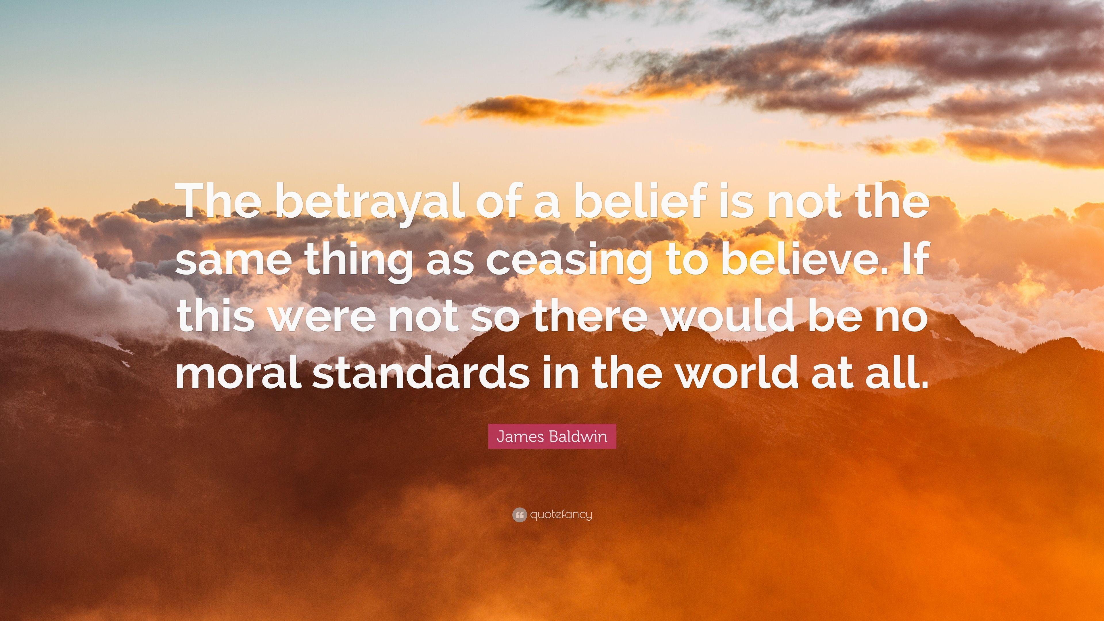 James Baldwin Quote: “The betrayal of a belief is not the same