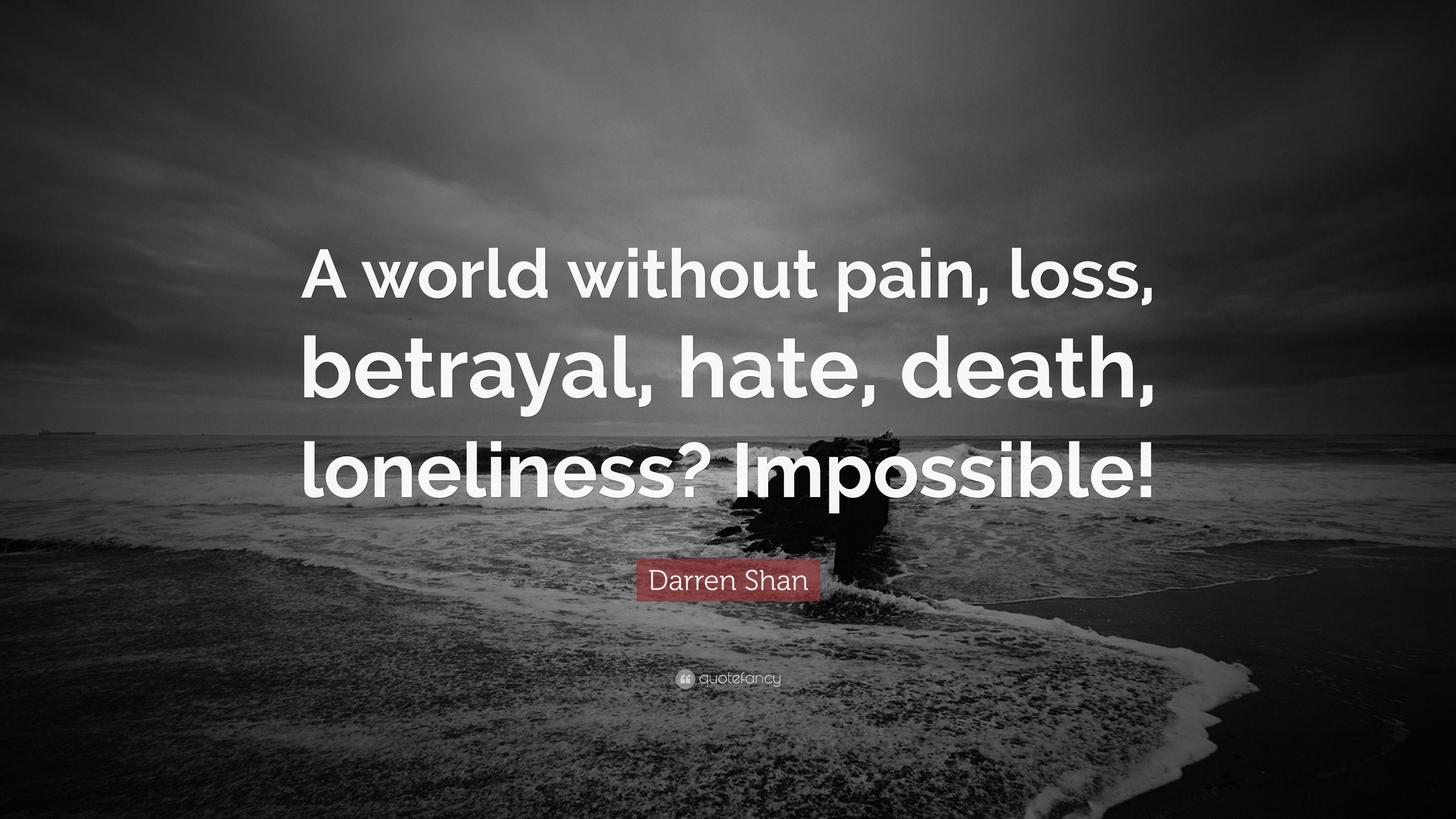 Darren Shan Quote: “A world without pain, loss, betrayal, hate
