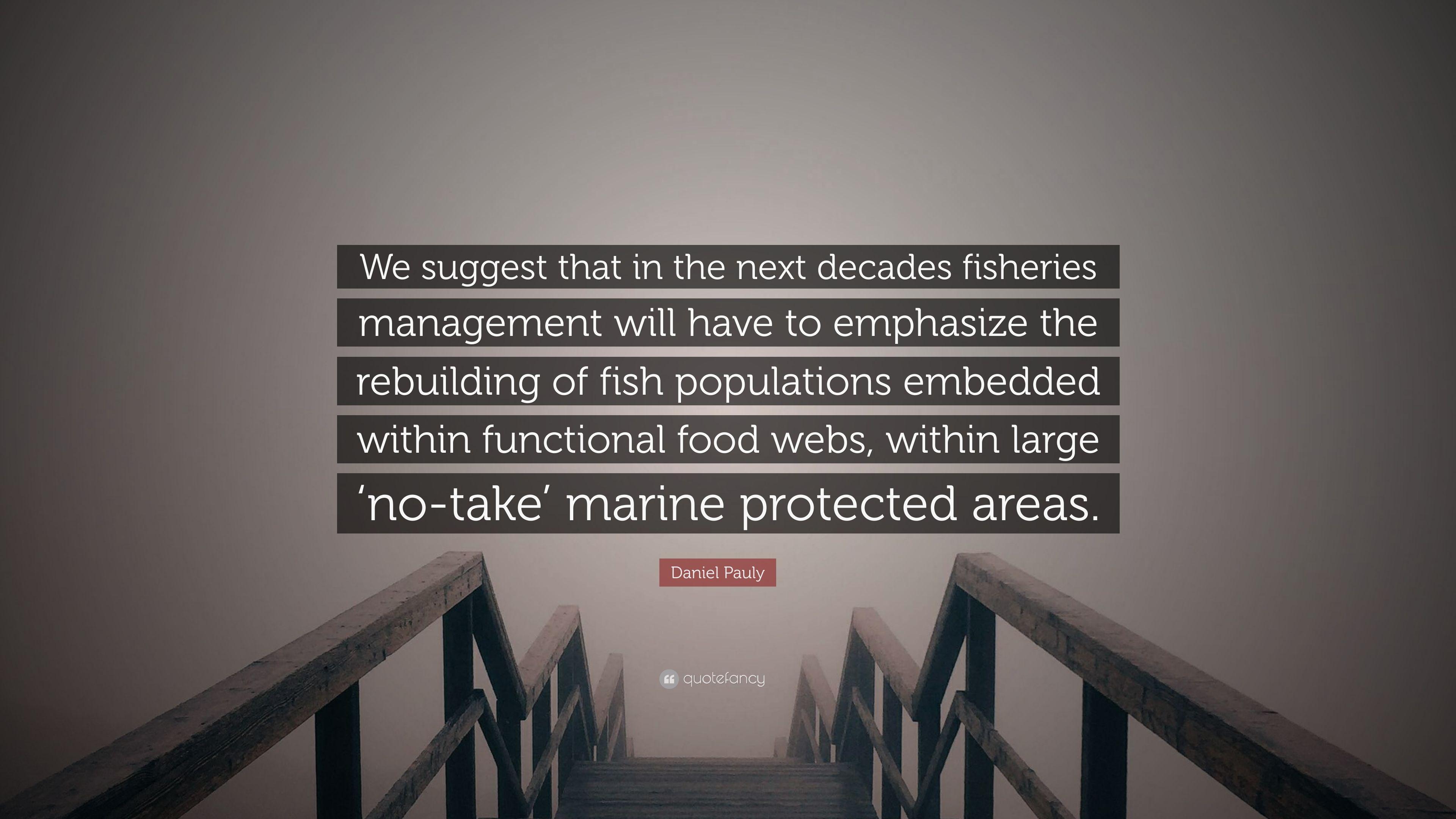 Daniel Pauly Quote: “We suggest that in the next decades fisheries