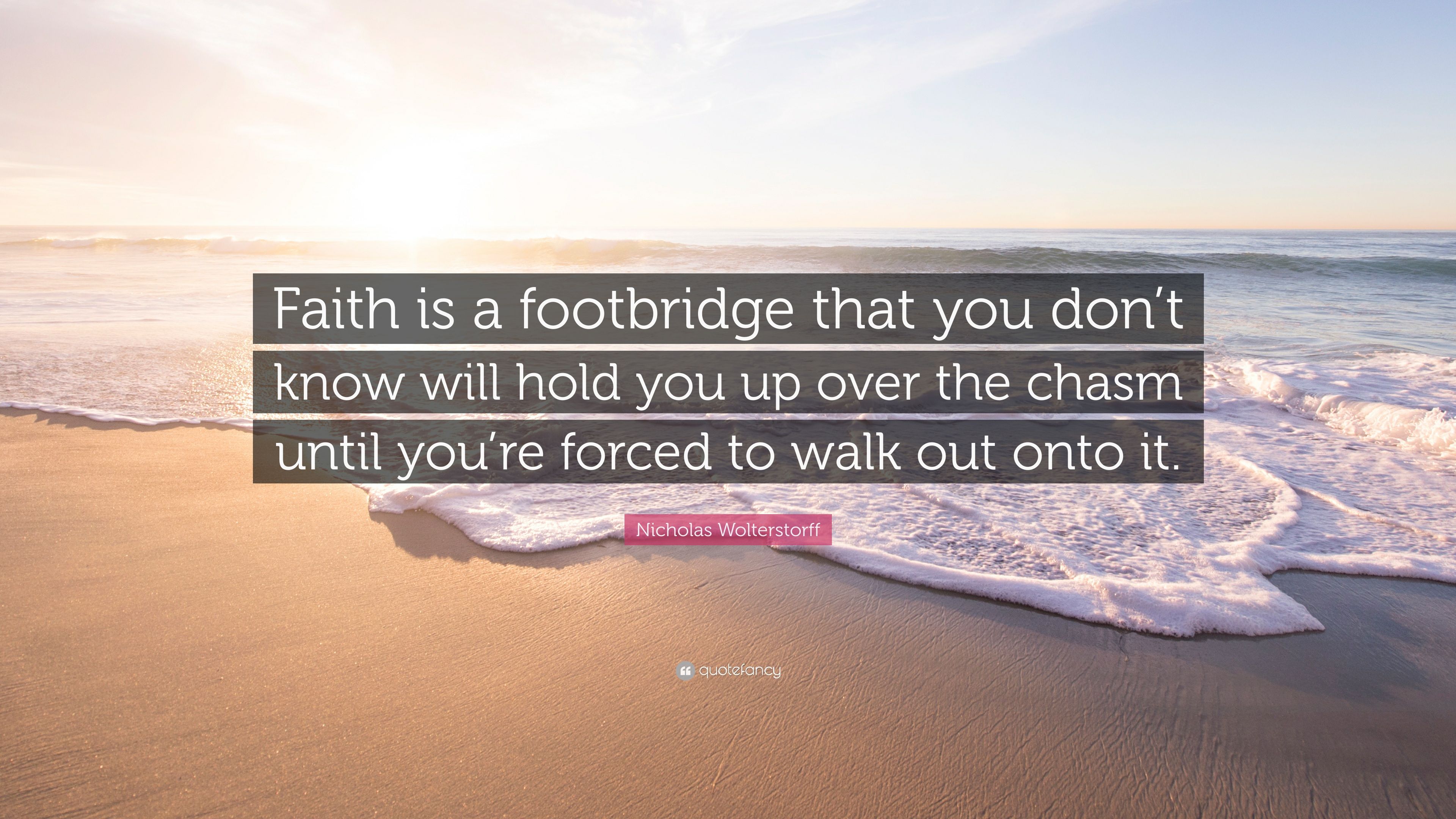 Nicholas Wolterstorff Quote: “Faith is a footbridge that you don't