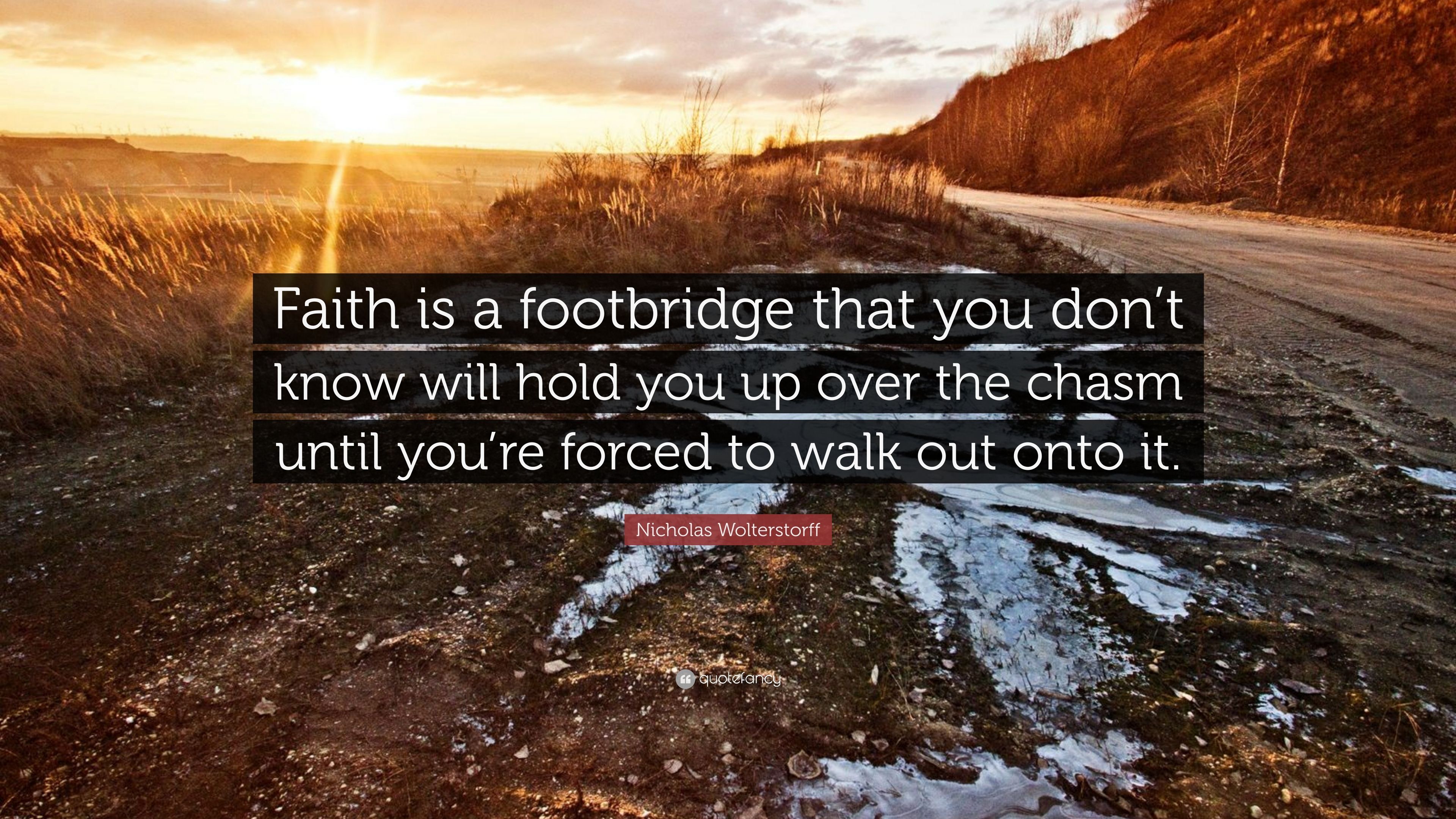 Nicholas Wolterstorff Quote: “Faith is a footbridge that you don't