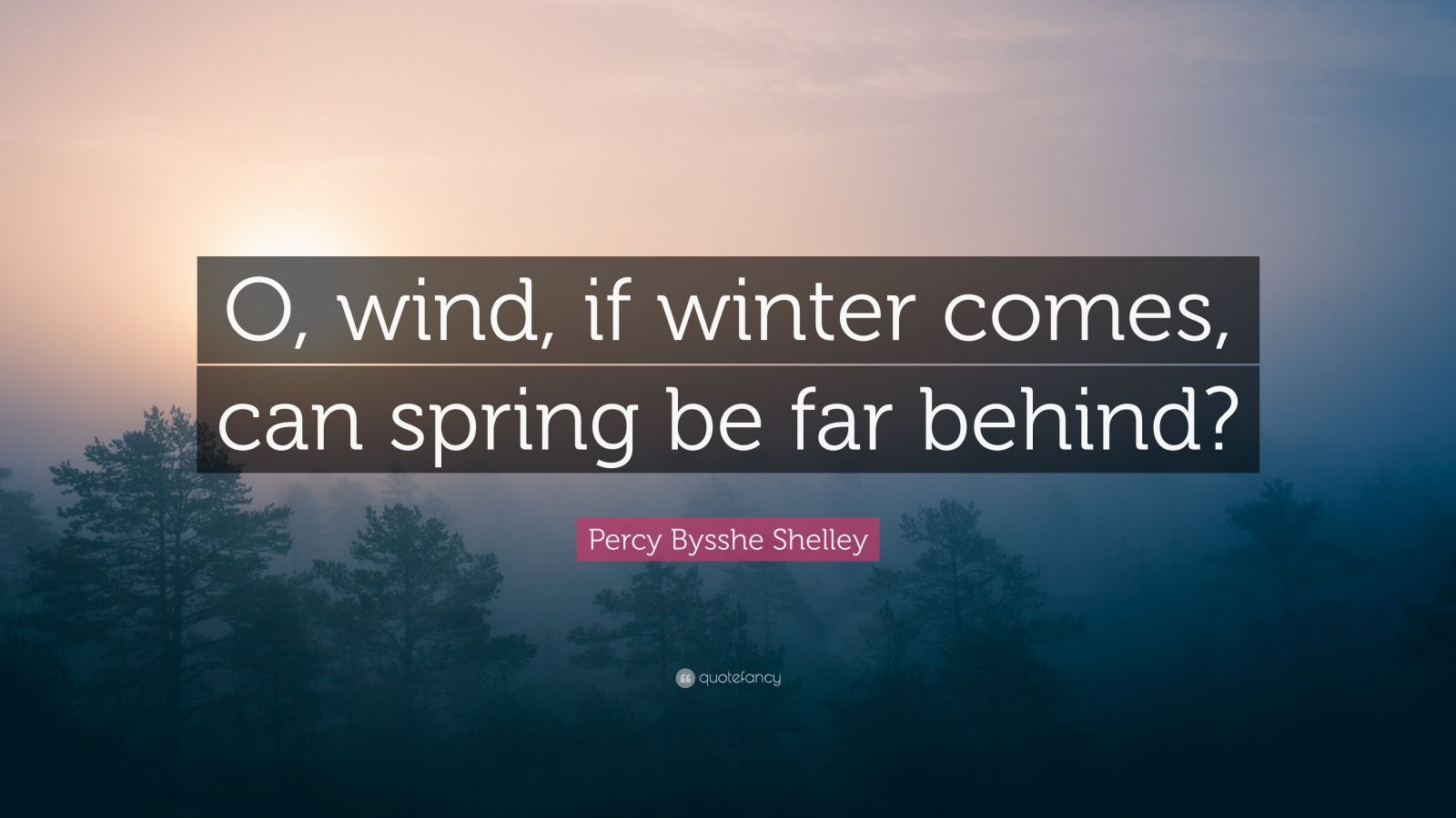 Percy Bysshe Shelley Quote: “O, wind, if winter comes, can spring