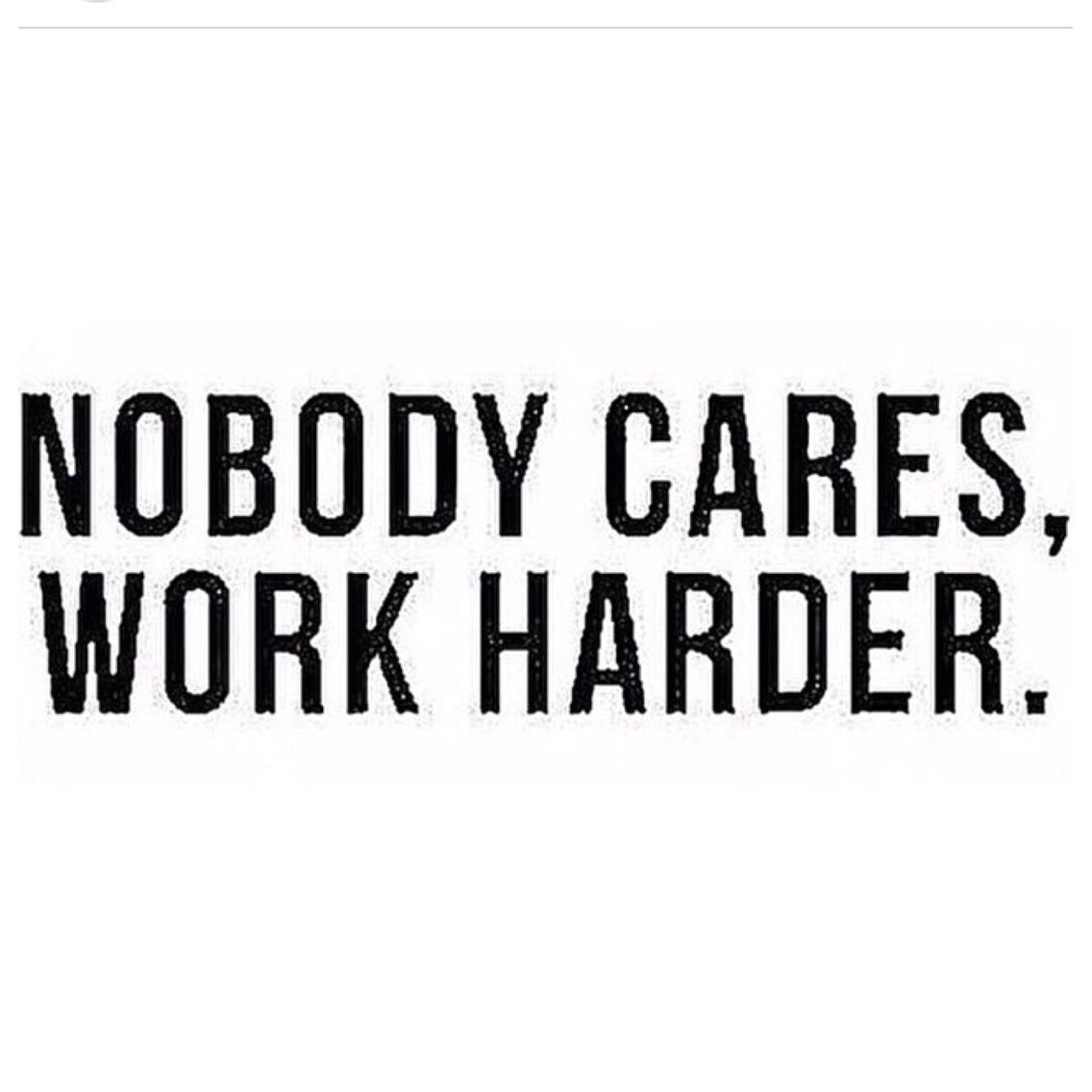 Nobody cares, work harder. Cool words, Quotes to live