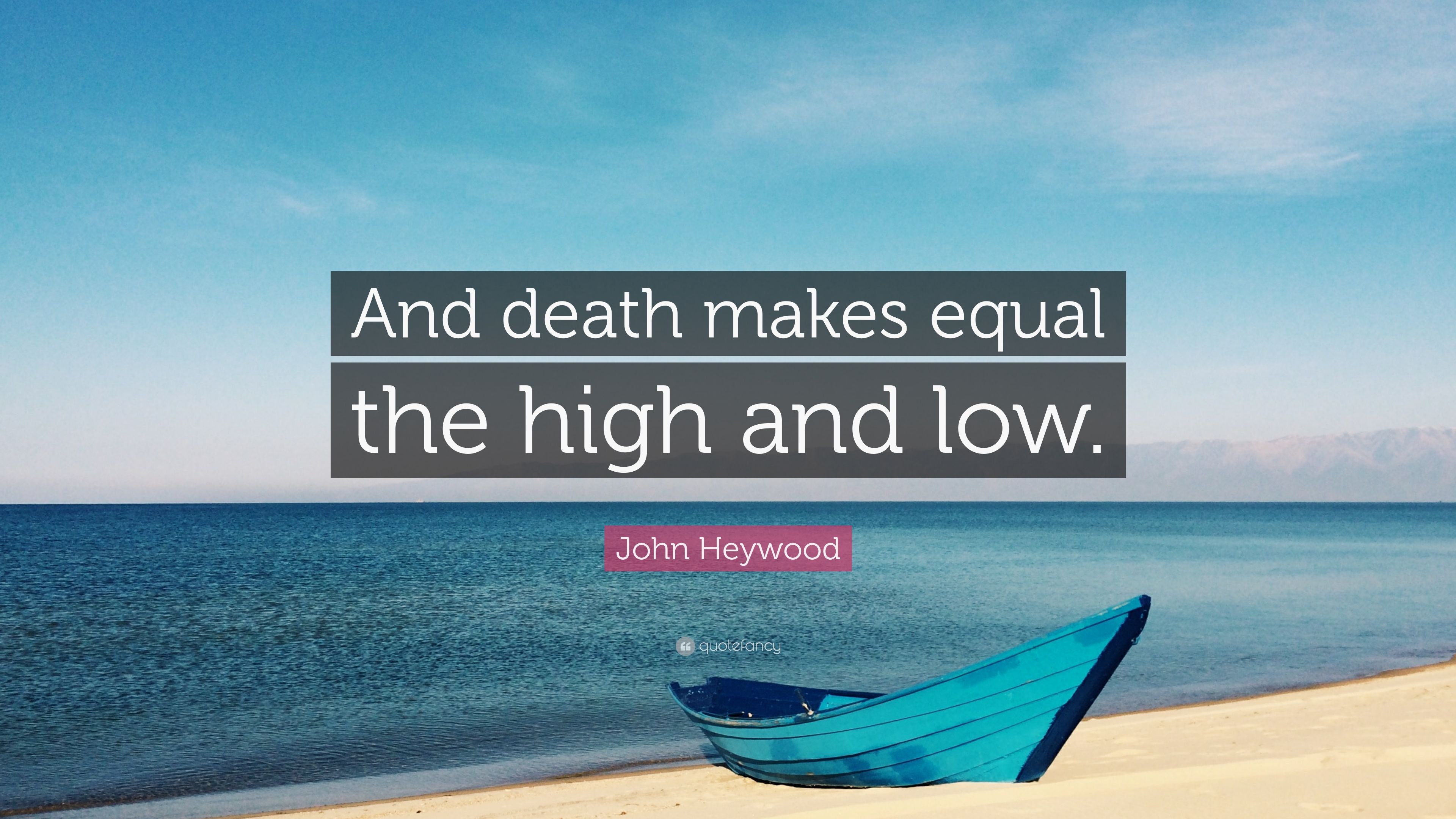 John Heywood Quote: “And death makes equal the high and low.” 7