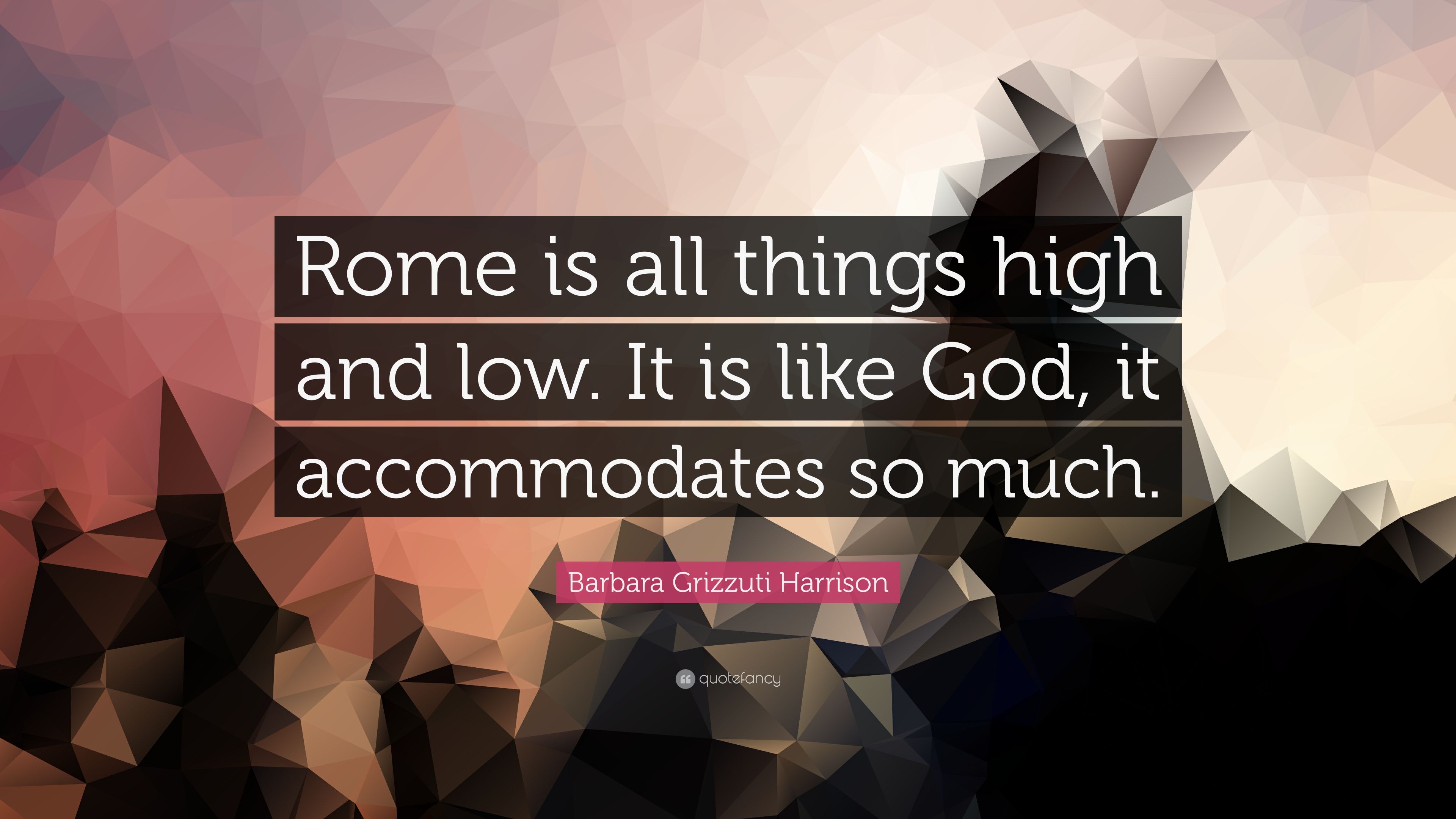 Barbara Grizzuti Harrison Quote: “Rome is all things high and low