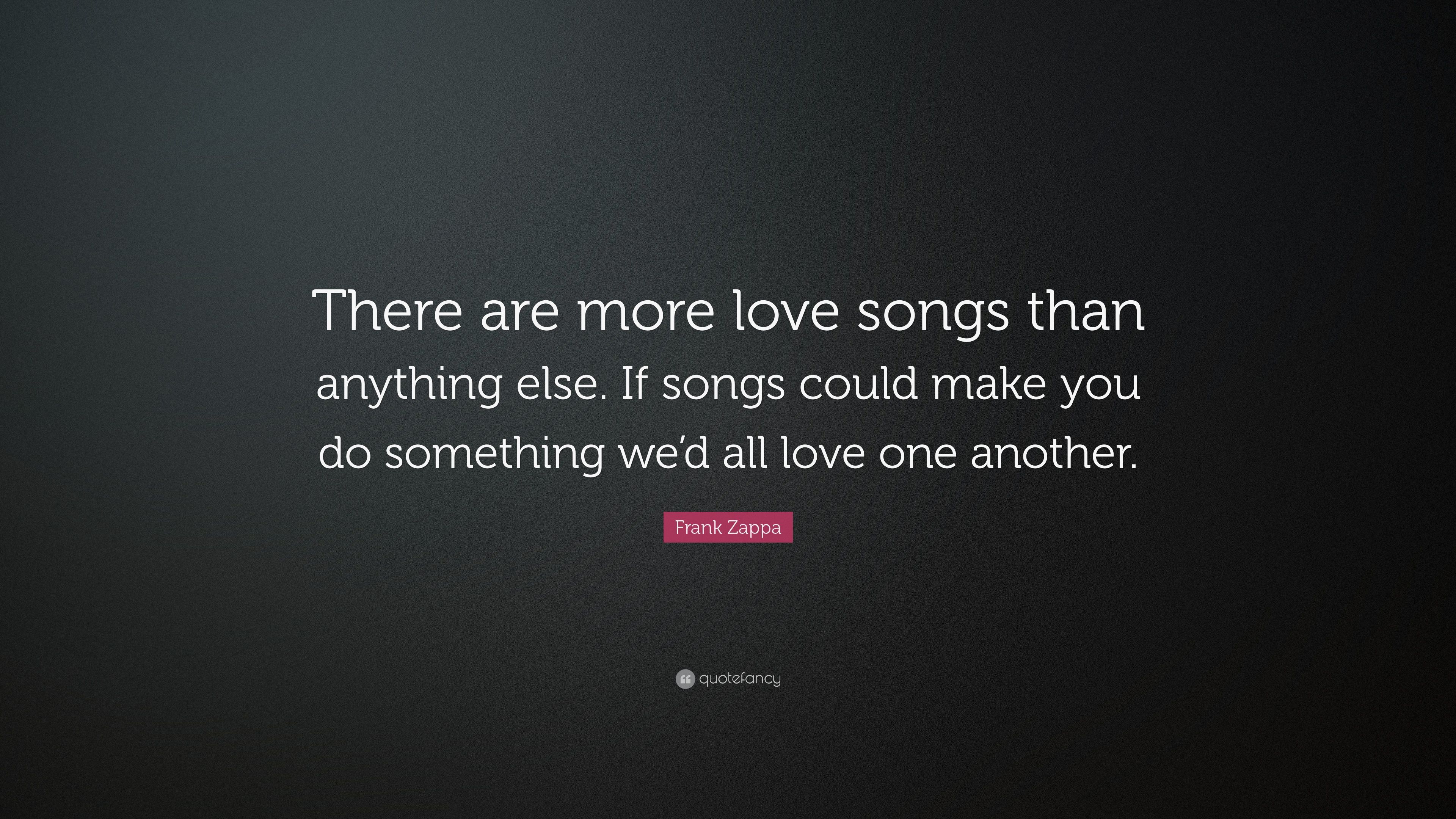 Frank Zappa Quote: “There are more love songs than anything else