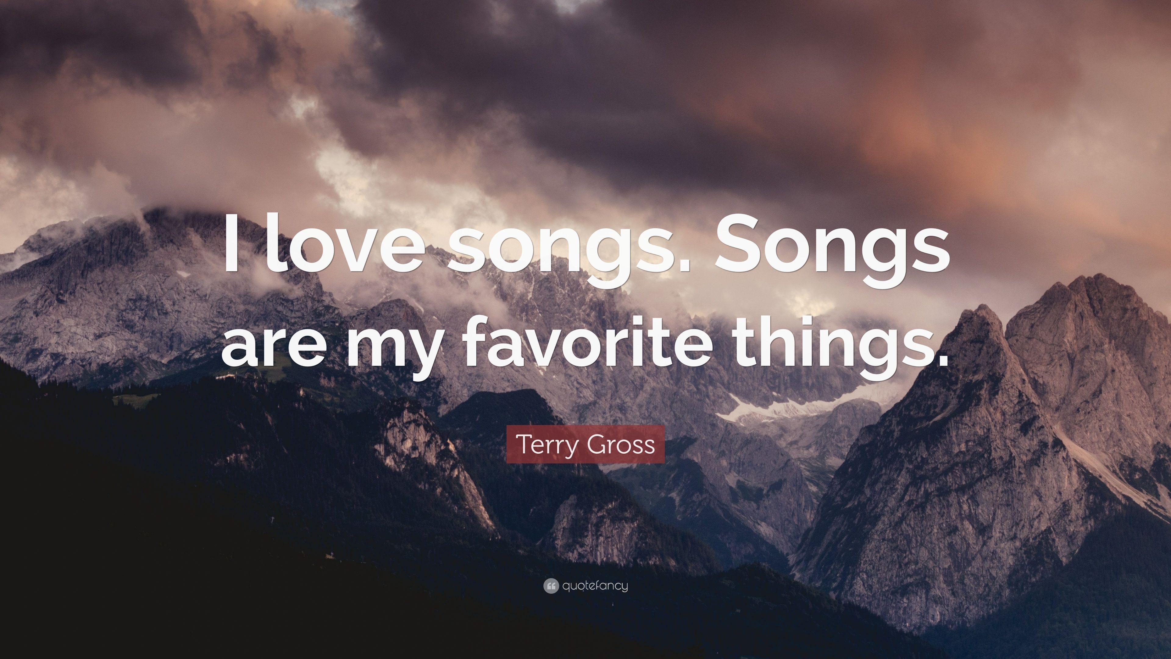 Terry Gross Quote: “I love songs. Songs are my favorite things