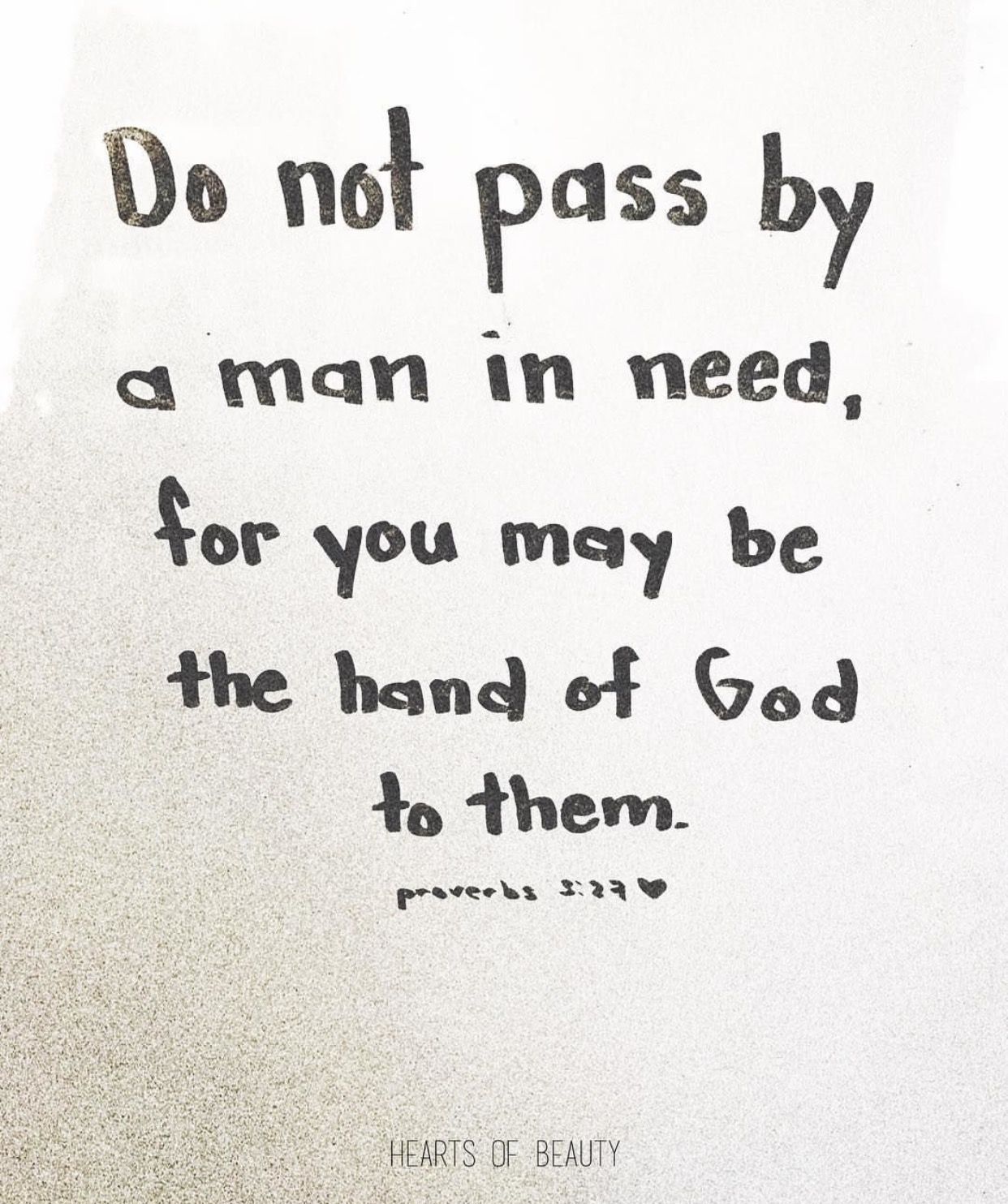 Do no pass by a man in need, for you may be the hand of God to