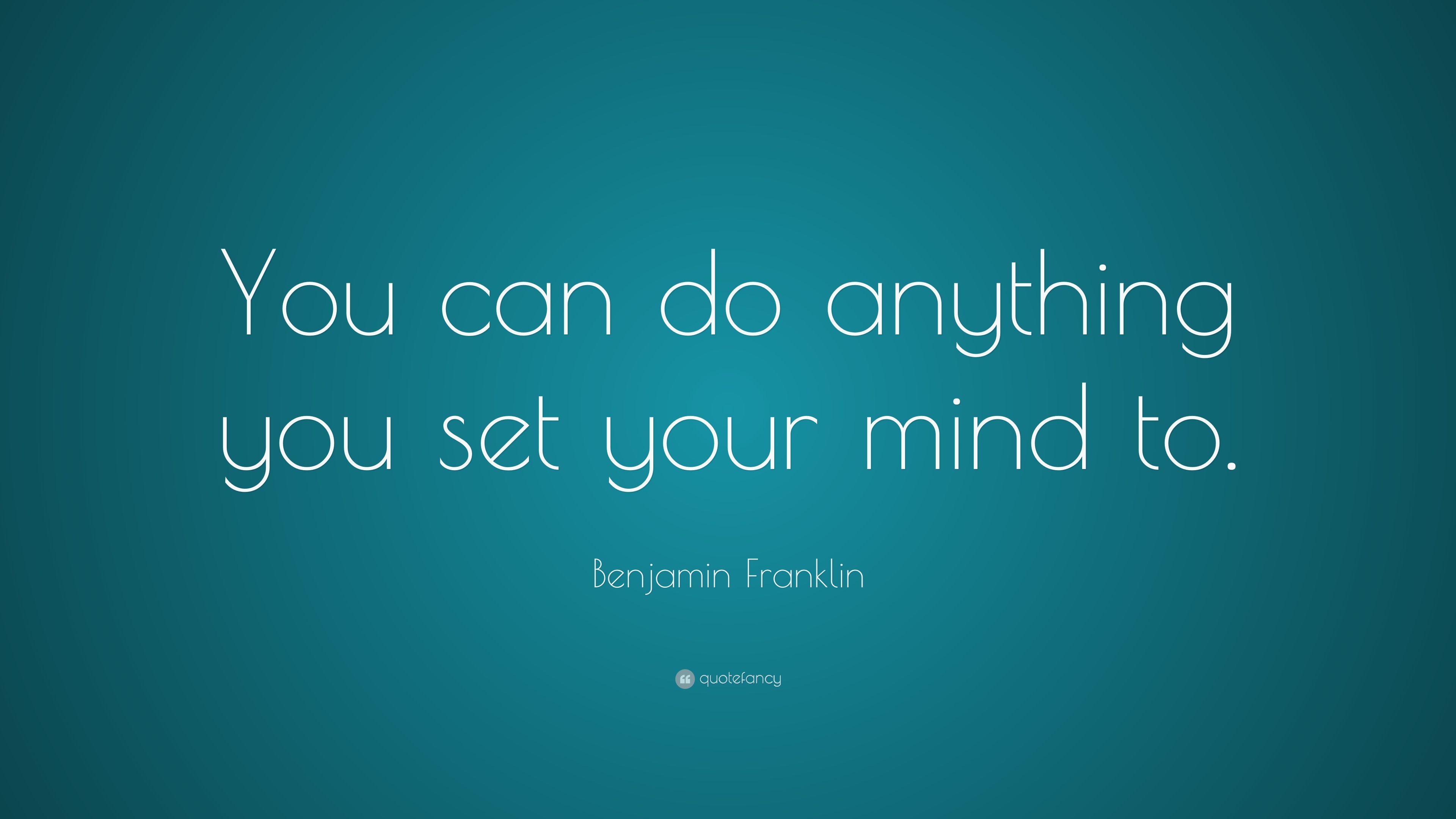 Benjamin Franklin Quote: “You can do anything you set your mind to